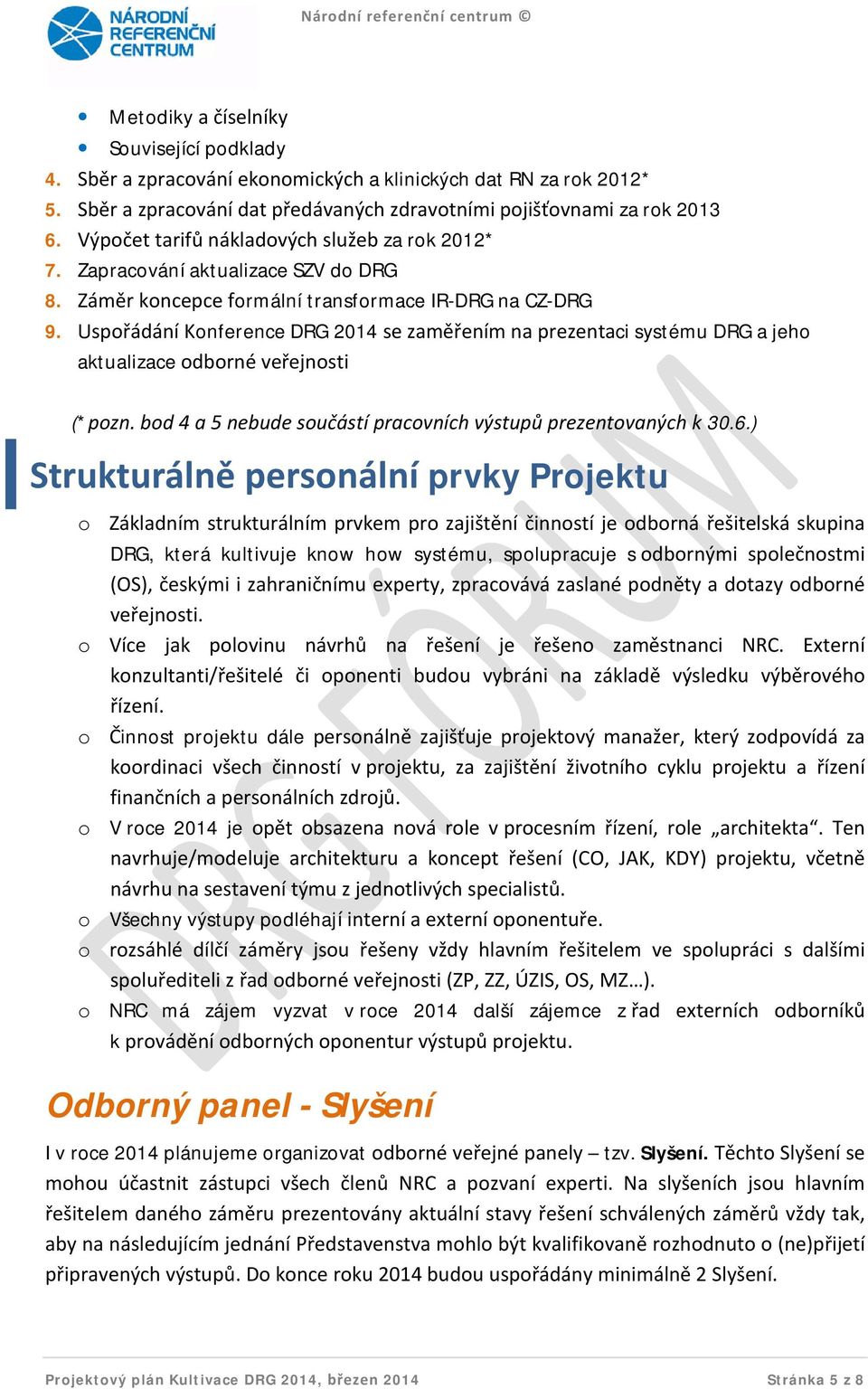 Uspořádání Konference DRG 2014 se zaměřením na prezentaci systému DRG a jeho aktualizace odborné veřejnosti (*pozn. bod 4 a 5 nebude součástí pracovních výstupů prezentovaných k 30.6.