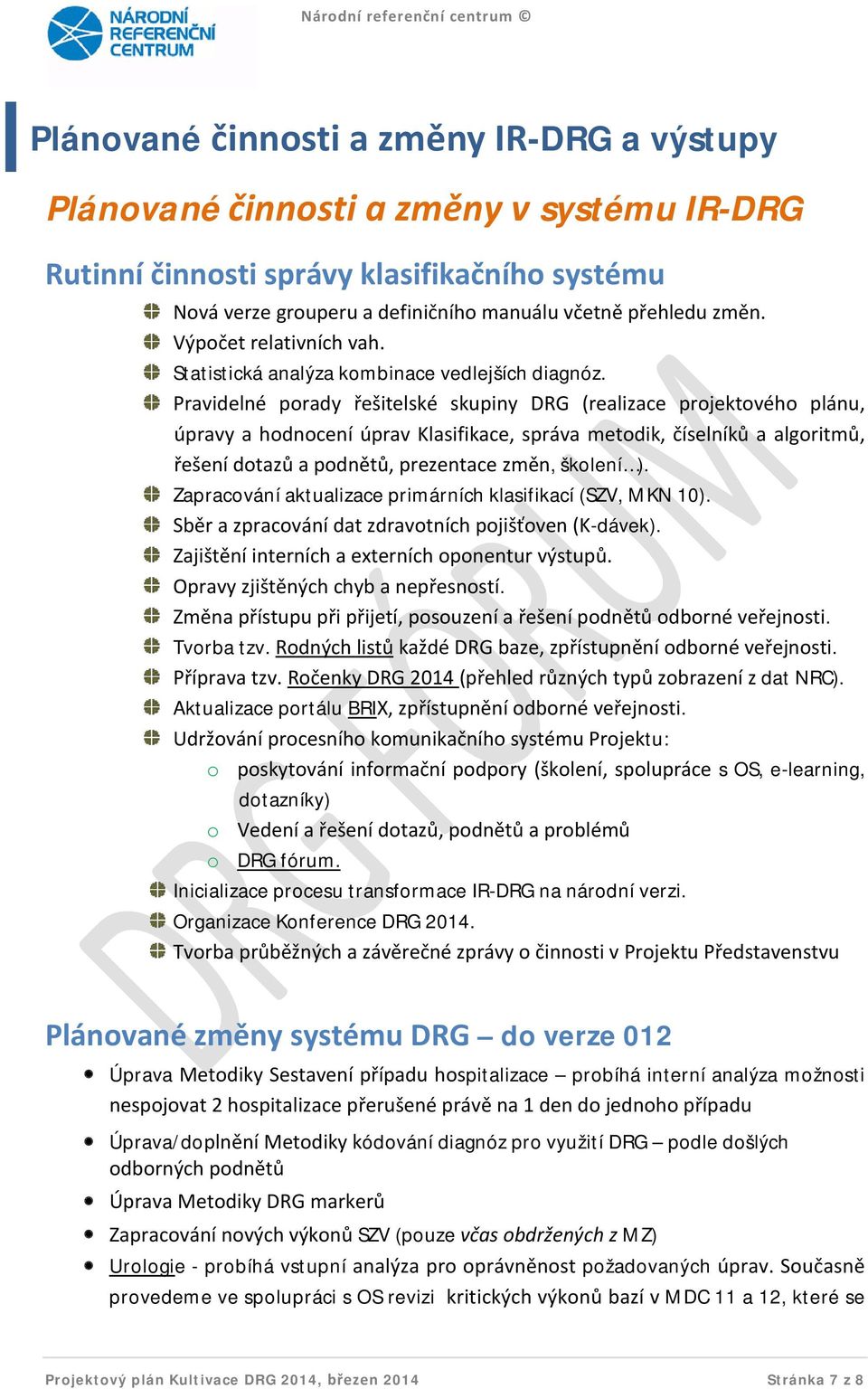 Pravidelné porady řešitelské skupiny DRG (realizace projektového plánu, úpravy a hodnocení úprav Klasifikace, správa metodik, číselníků a algoritmů, řešení dotazů a podnětů, prezentace změn, školení