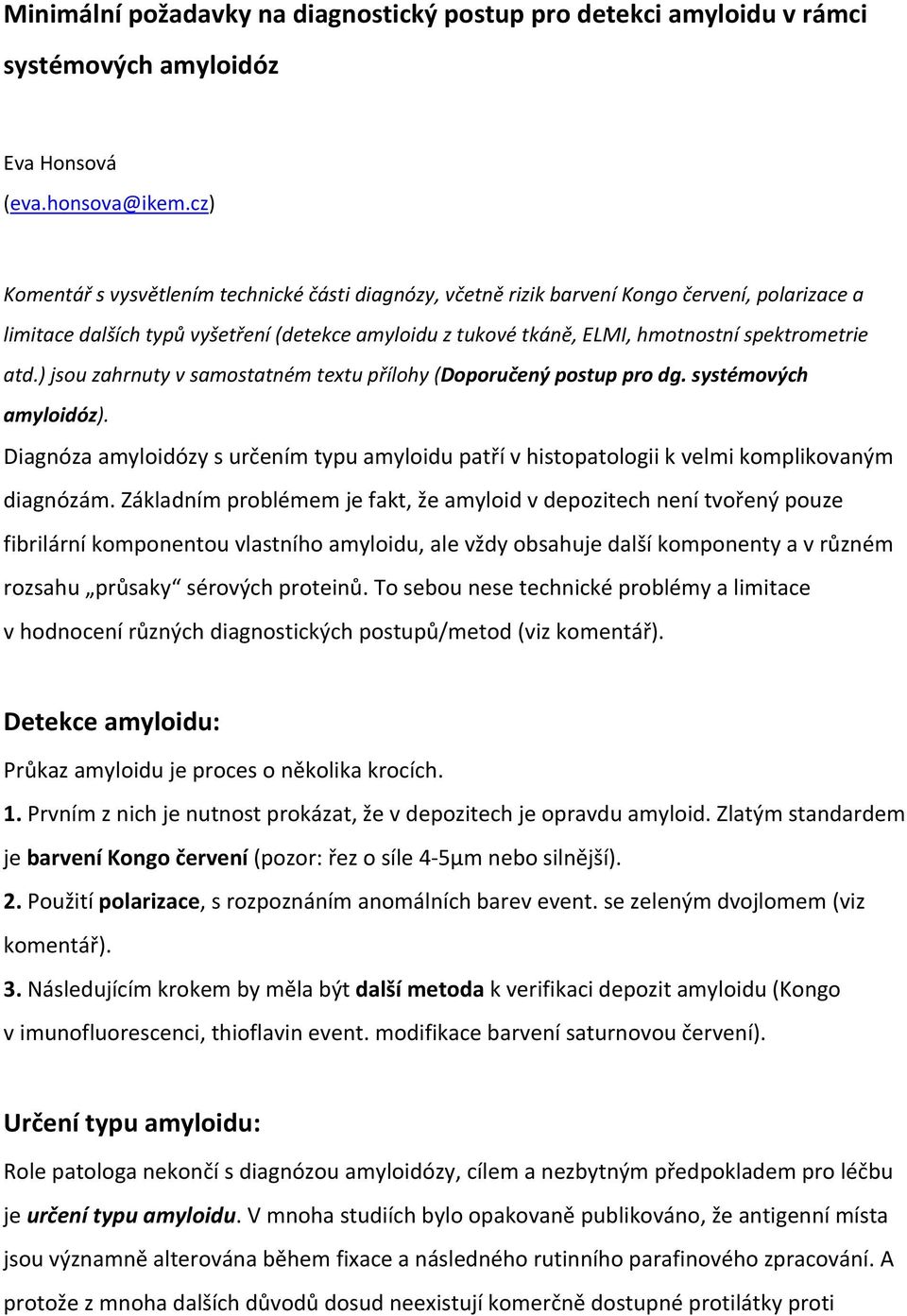 atd.) jsou zahrnuty v samostatném textu přílohy (Doporučený postup pro dg. systémových amyloidóz). Diagnóza amyloidózy s určením typu amyloidu patří v histopatologii k velmi komplikovaným diagnózám.