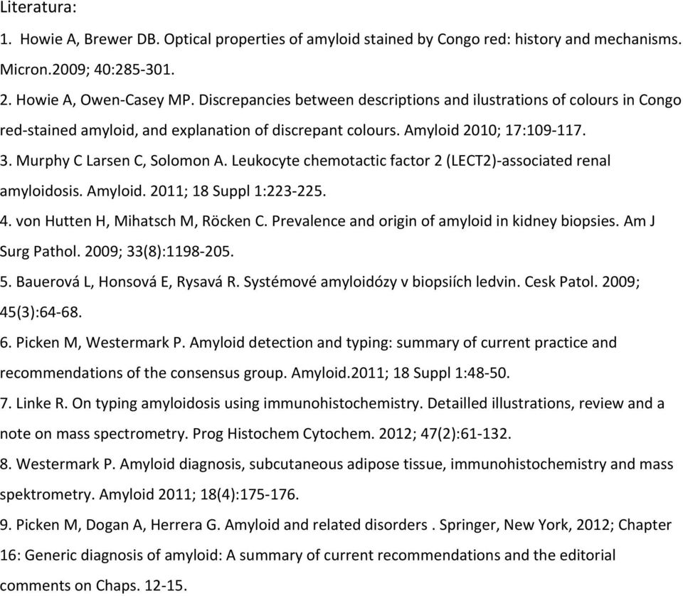 Leukocyte chemotactic factor 2 (LECT2)-associated renal amyloidosis. Amyloid. 2011; 18 Suppl 1:223-225. 4. von Hutten H, Mihatsch M, Röcken C. Prevalence and origin of amyloid in kidney biopsies.