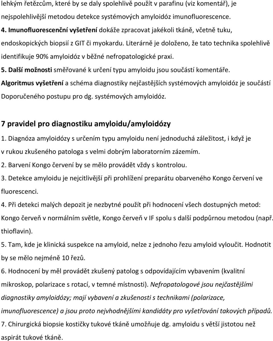 Literárně je doloženo, že tato technika spolehlivě identifikuje 90% amyloidóz v běžné nefropatologické praxi. 5. Další možnosti směřované k určení typu amyloidu jsou součástí komentáře.