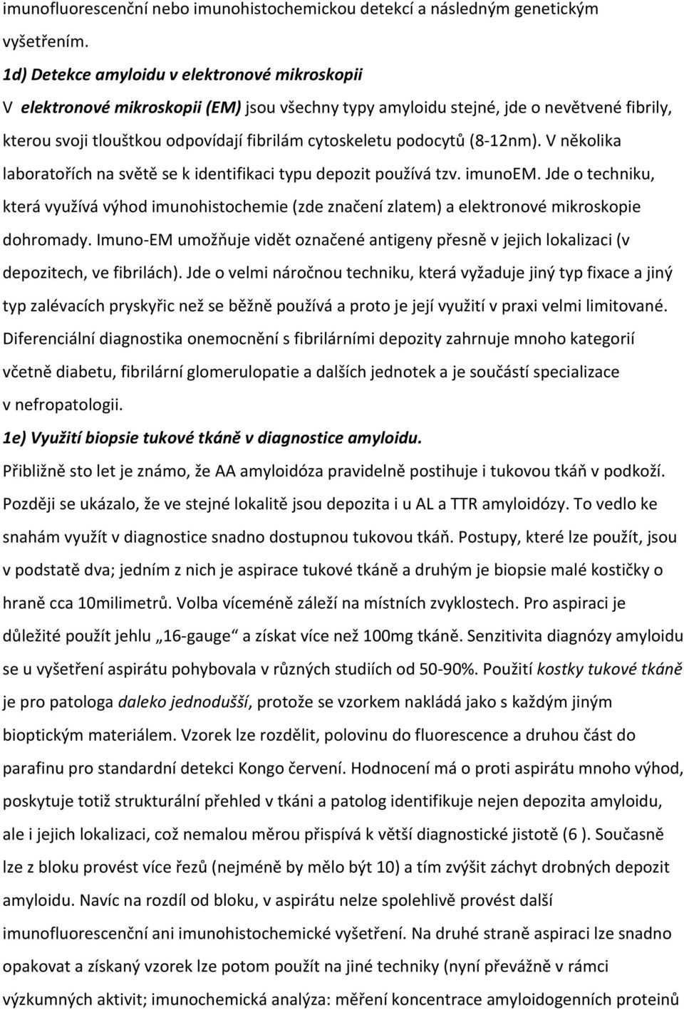 podocytů (8-12nm). V několika laboratořích na světě se k identifikaci typu depozit používá tzv. imunoem.