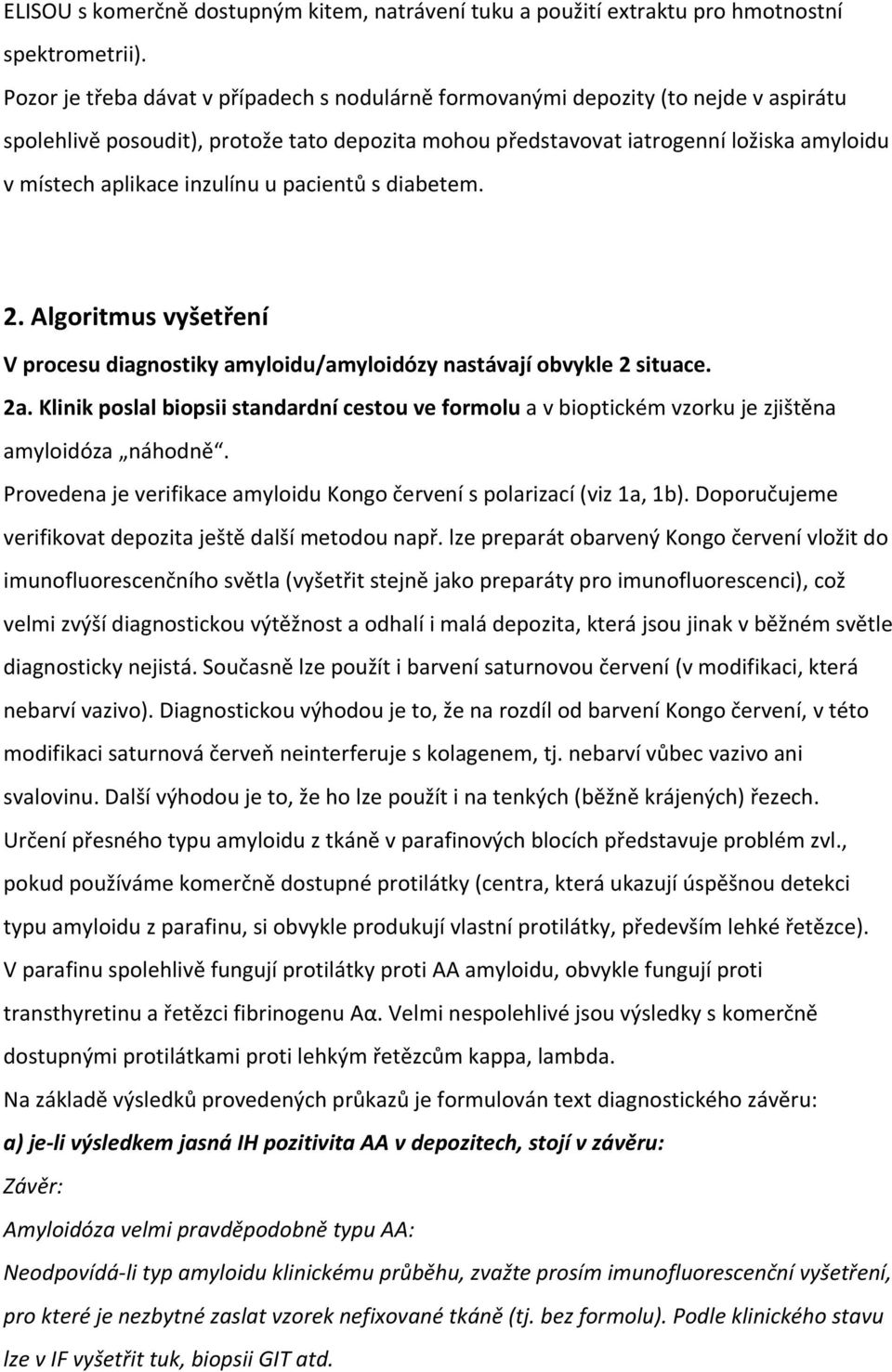 inzulínu u pacientů s diabetem. 2. Algoritmus vyšetření V procesu diagnostiky amyloidu/amyloidózy nastávají obvykle 2 situace. 2a.