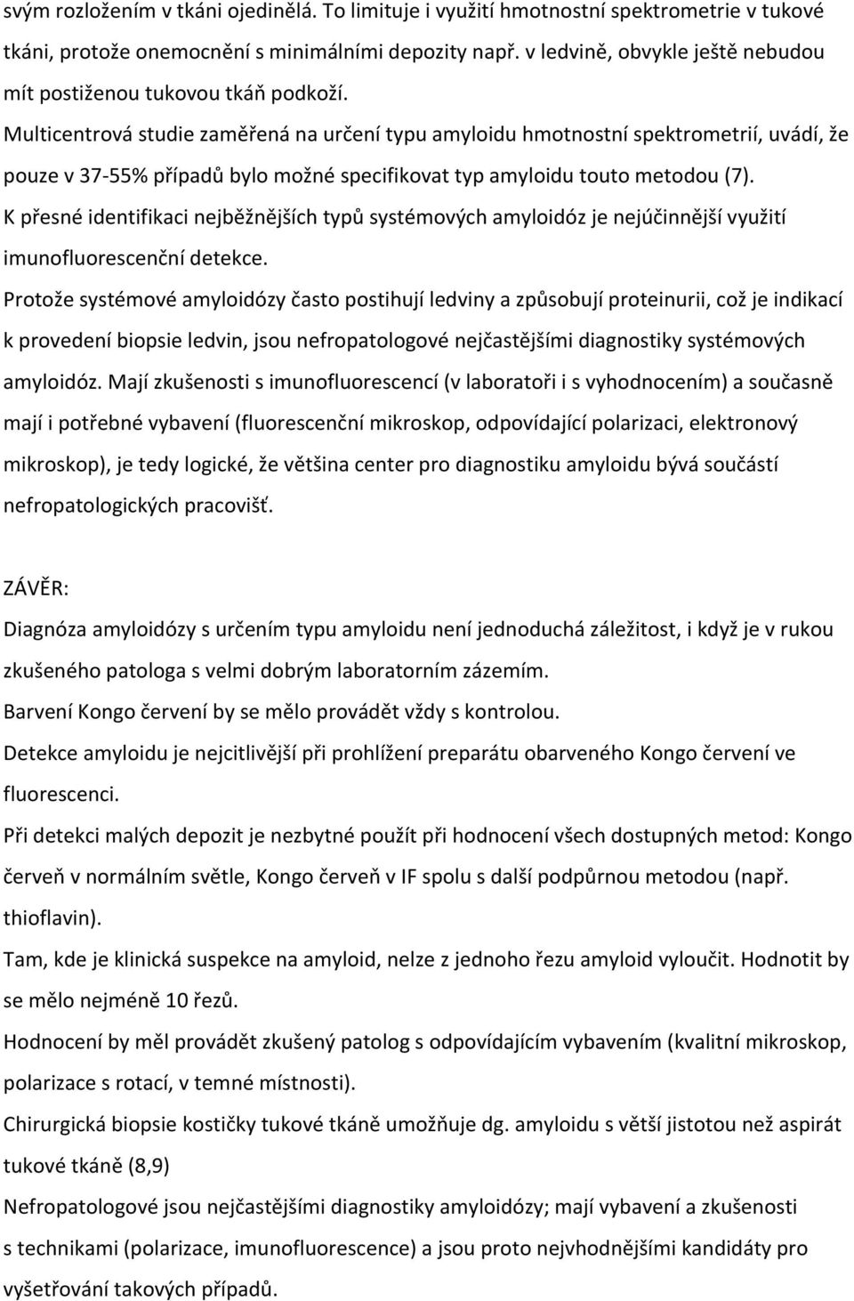 Multicentrová studie zaměřená na určení typu amyloidu hmotnostní spektrometrií, uvádí, že pouze v 37-55% případů bylo možné specifikovat typ amyloidu touto metodou (7).