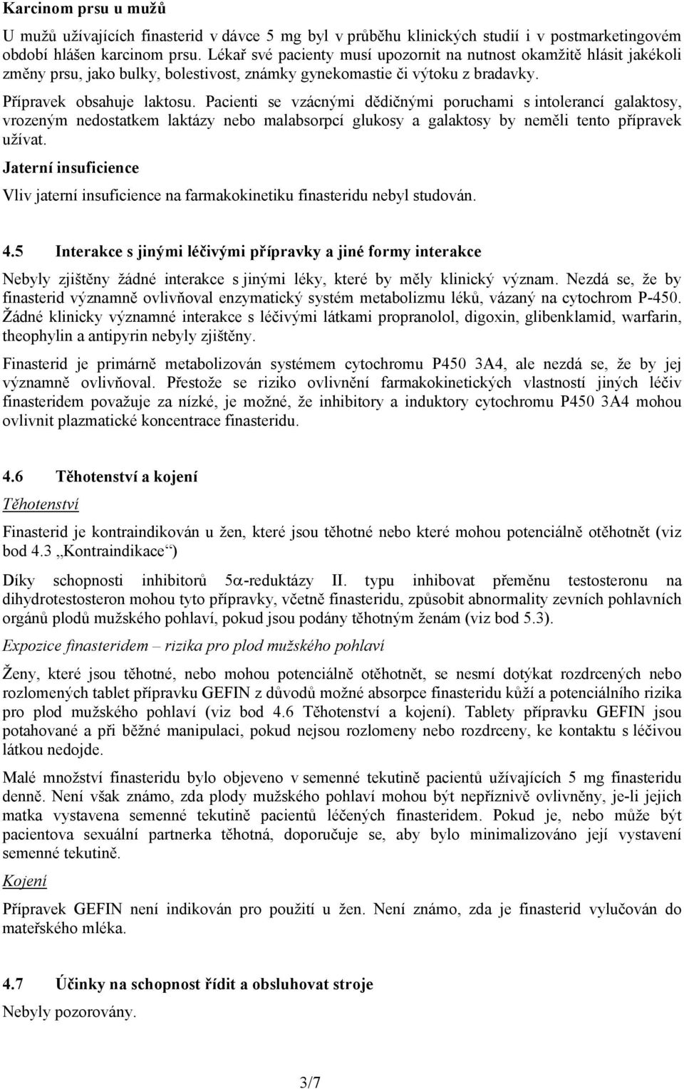 Pacienti se vzácnými dědičnými poruchami s intolerancí galaktosy, vrozeným nedostatkem laktázy nebo malabsorpcí glukosy a galaktosy by neměli tento přípravek užívat.