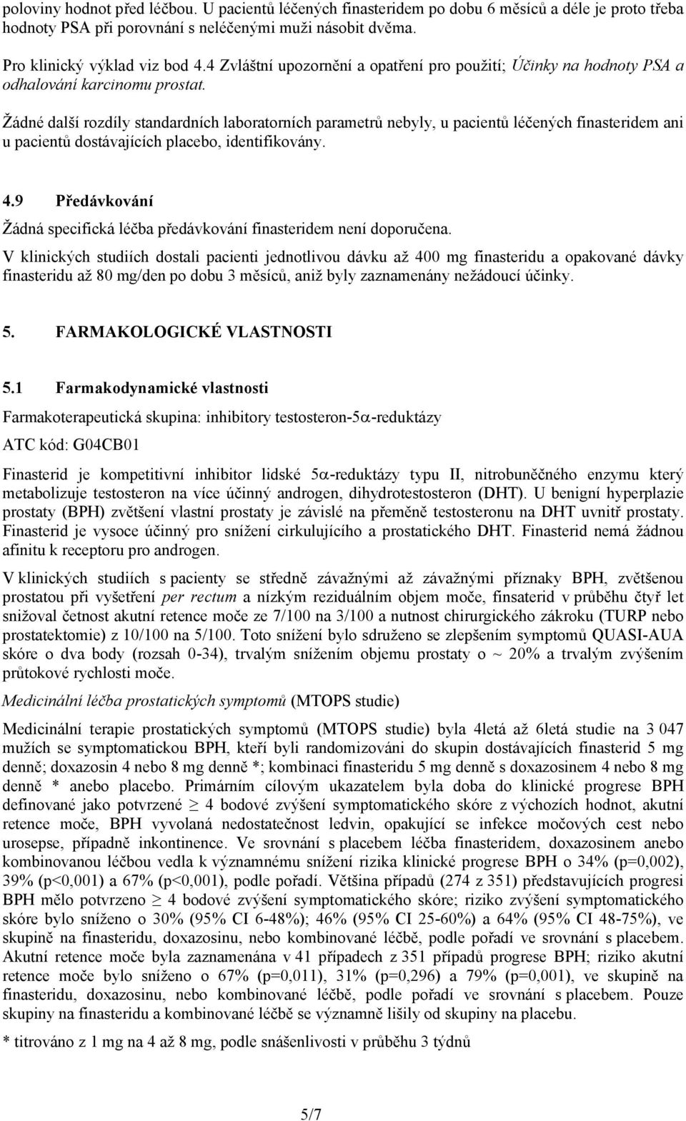 Žádné další rozdíly standardních laboratorních parametrů nebyly, u pacientů léčených finasteridem ani u pacientů dostávajících placebo, identifikovány. 4.