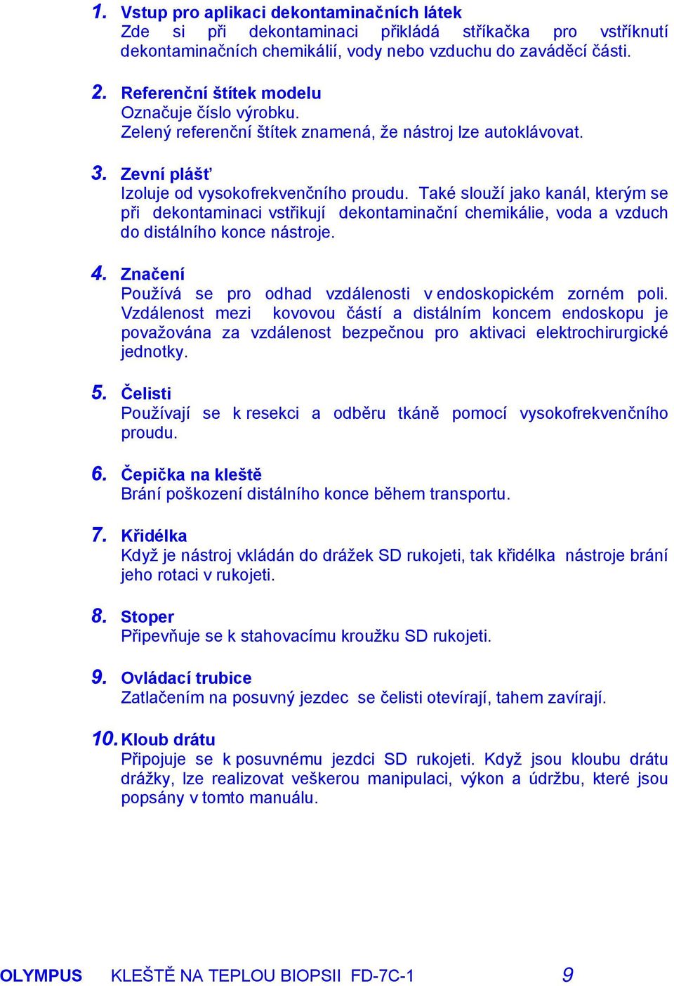 Také slouží jako kanál, kterým se při dekontaminaci vstřikují dekontaminační chemikálie, voda a vzduch do distálního konce nástroje. 4.