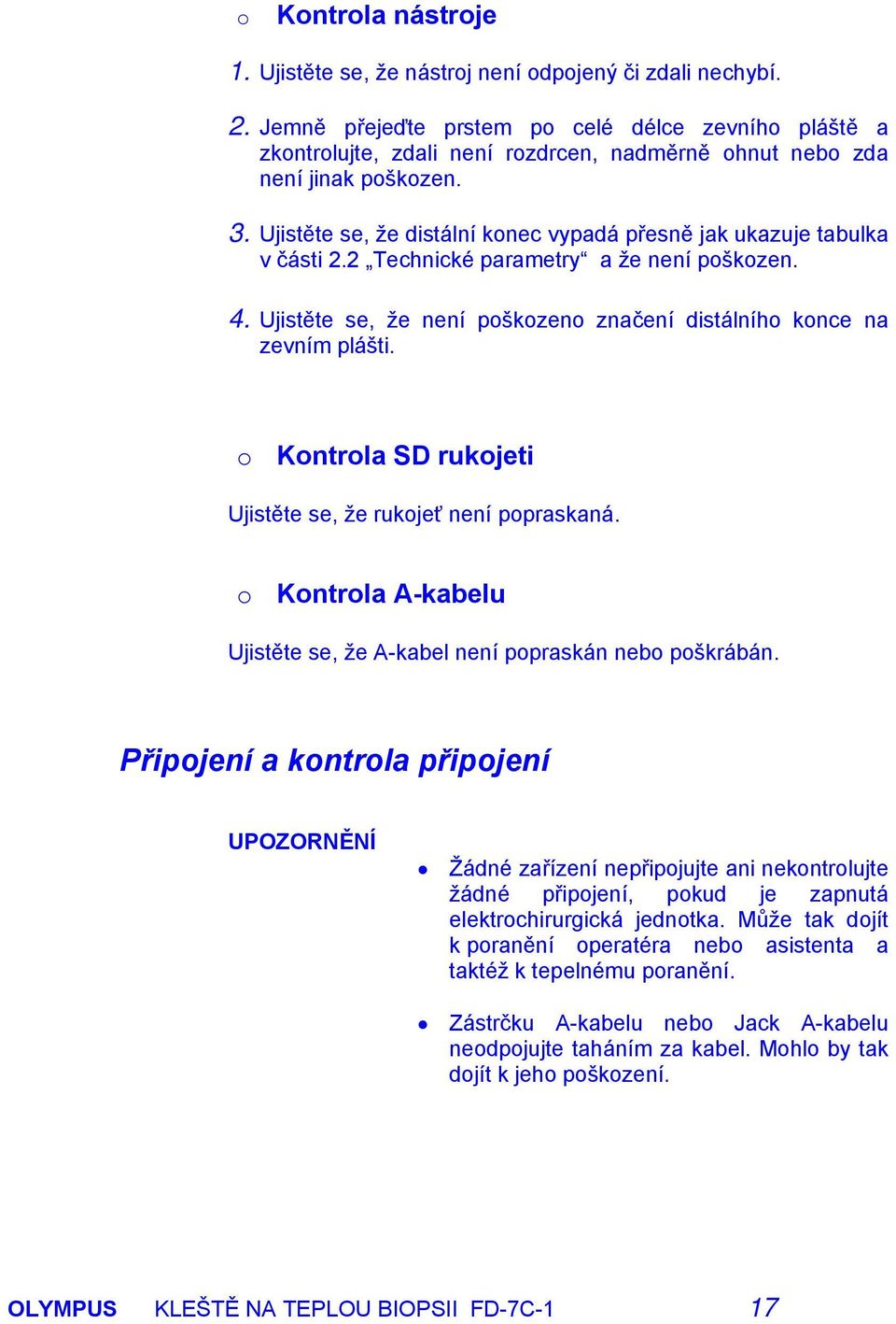 Ujistěte se, že distální konec vypadá přesně jak ukazuje tabulka v části 2.2 Technické parametry a že není poškozen. 4. Ujistěte se, že není poškozeno značení distálního konce na zevním plášti.