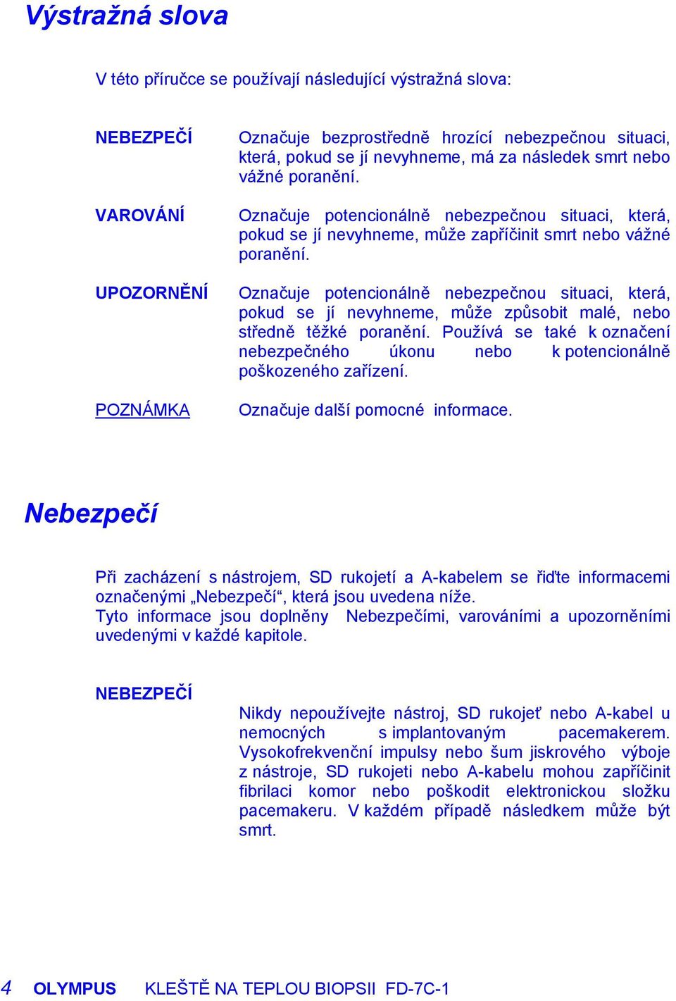 Označuje potencionálně nebezpečnou situaci, která, pokud se jí nevyhneme, může způsobit malé, nebo středně těžké poranění.