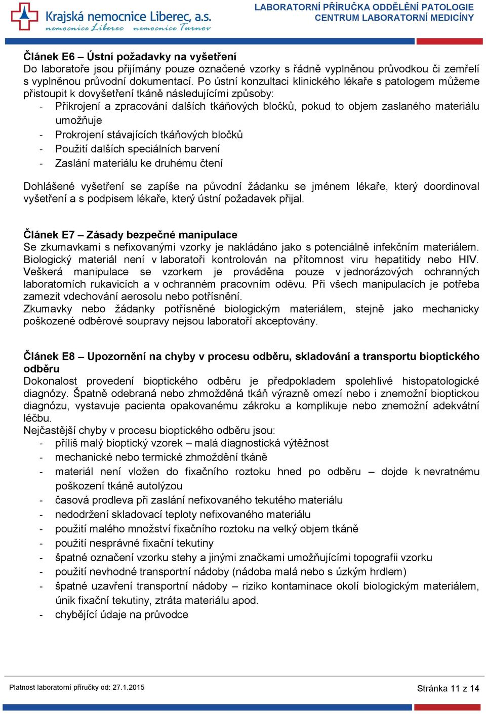 umožňuje - Prokrojení stávajících tkáňových bločků - Použití dalších speciálních barvení - Zaslání materiálu ke druhému čtení Dohlášené vyšetření se zapíše na původní žádanku se jménem lékaře, který