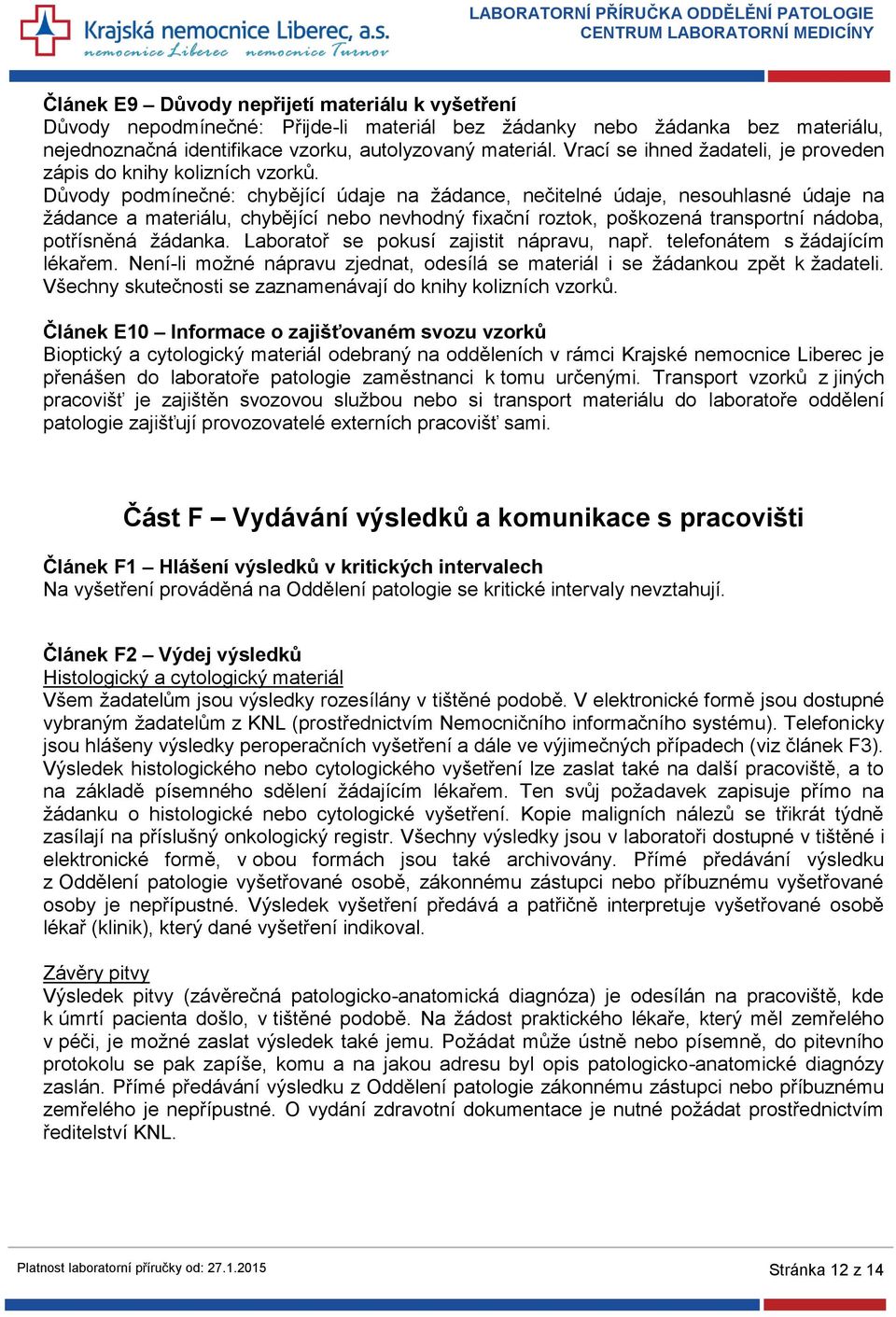 Důvody podmínečné: chybějící údaje na žádance, nečitelné údaje, nesouhlasné údaje na žádance a materiálu, chybějící nebo nevhodný fixační roztok, poškozená transportní nádoba, potřísněná žádanka.