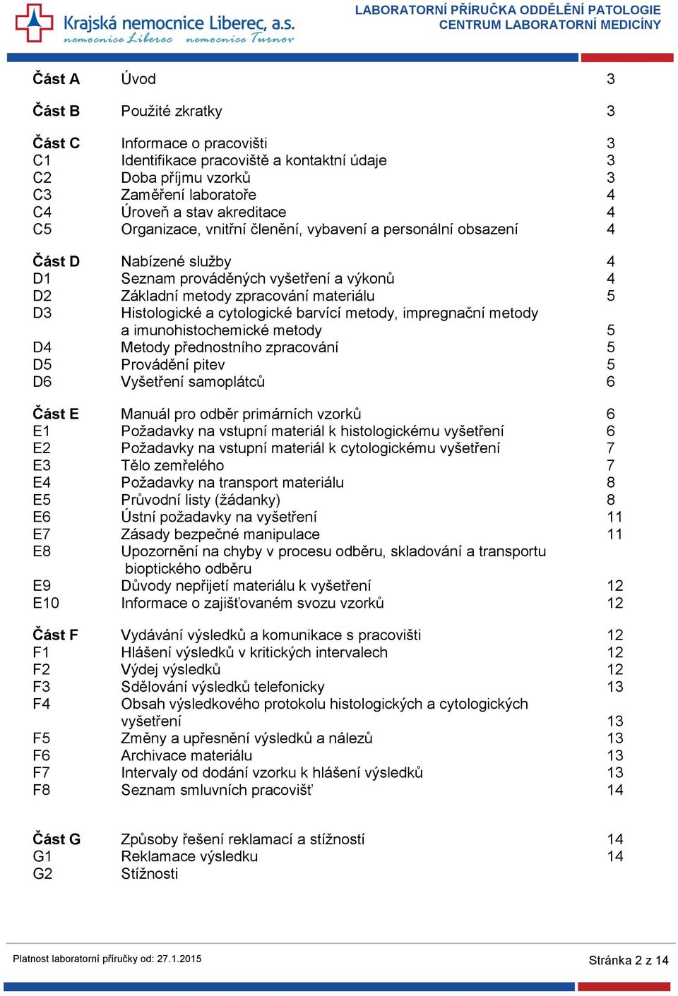 cytologické barvící metody, impregnační metody a imunohistochemické metody 5 D4 Metody přednostního zpracování 5 D5 Provádění pitev 5 D6 Vyšetření samoplátců 6 Část E Manuál pro odběr primárních