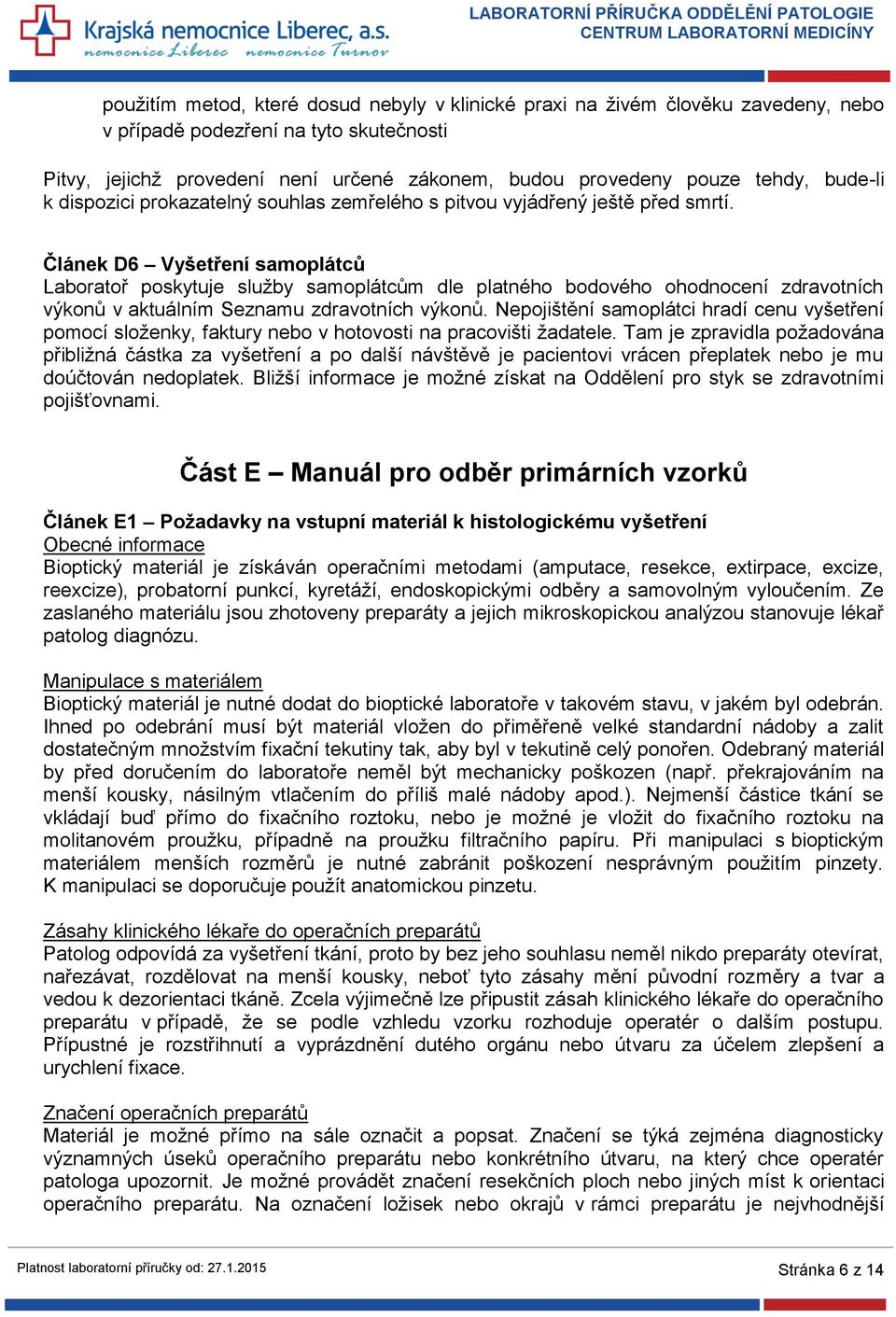 Článek D6 Vyšetření samoplátců Laboratoř poskytuje služby samoplátcům dle platného bodového ohodnocení zdravotních výkonů v aktuálním Seznamu zdravotních výkonů.