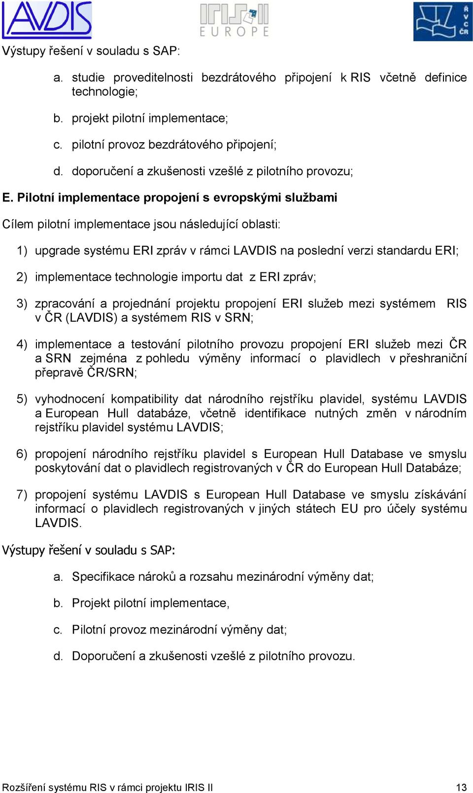 Pilotní implementace propojení s evropskými službami Cílem pilotní implementace jsou následující oblasti: 1) upgrade systému ERI zpráv v rámci LAVDIS na poslední verzi standardu ERI; 2) implementace