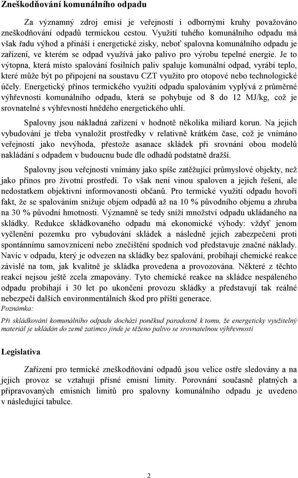 Je to výtopna, která místo spalování fosilních paliv spaluje komunální odpad, vyrábí teplo, které může být po připojení na soustavu CZT využito pro otopové nebo technologické účely.