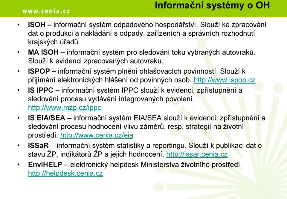 Slouží k přijímání elektronických hlášení od povinných osob. http://www.ispop.cz IS IPPC informační systém IPPC slouží k evidenci, zpřístupnění a sledování procesu vydávání integrovaných povolení.