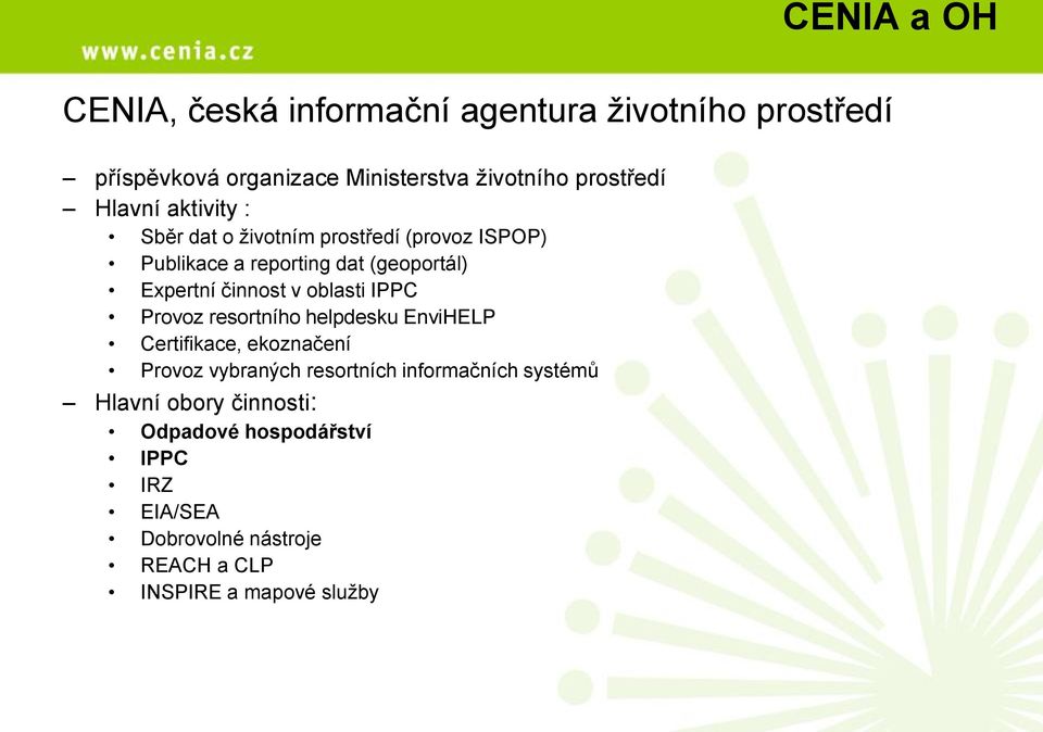 oblasti IPPC Provoz resortního helpdesku EnviHELP Certifikace, ekoznačení Provoz vybraných resortních informačních