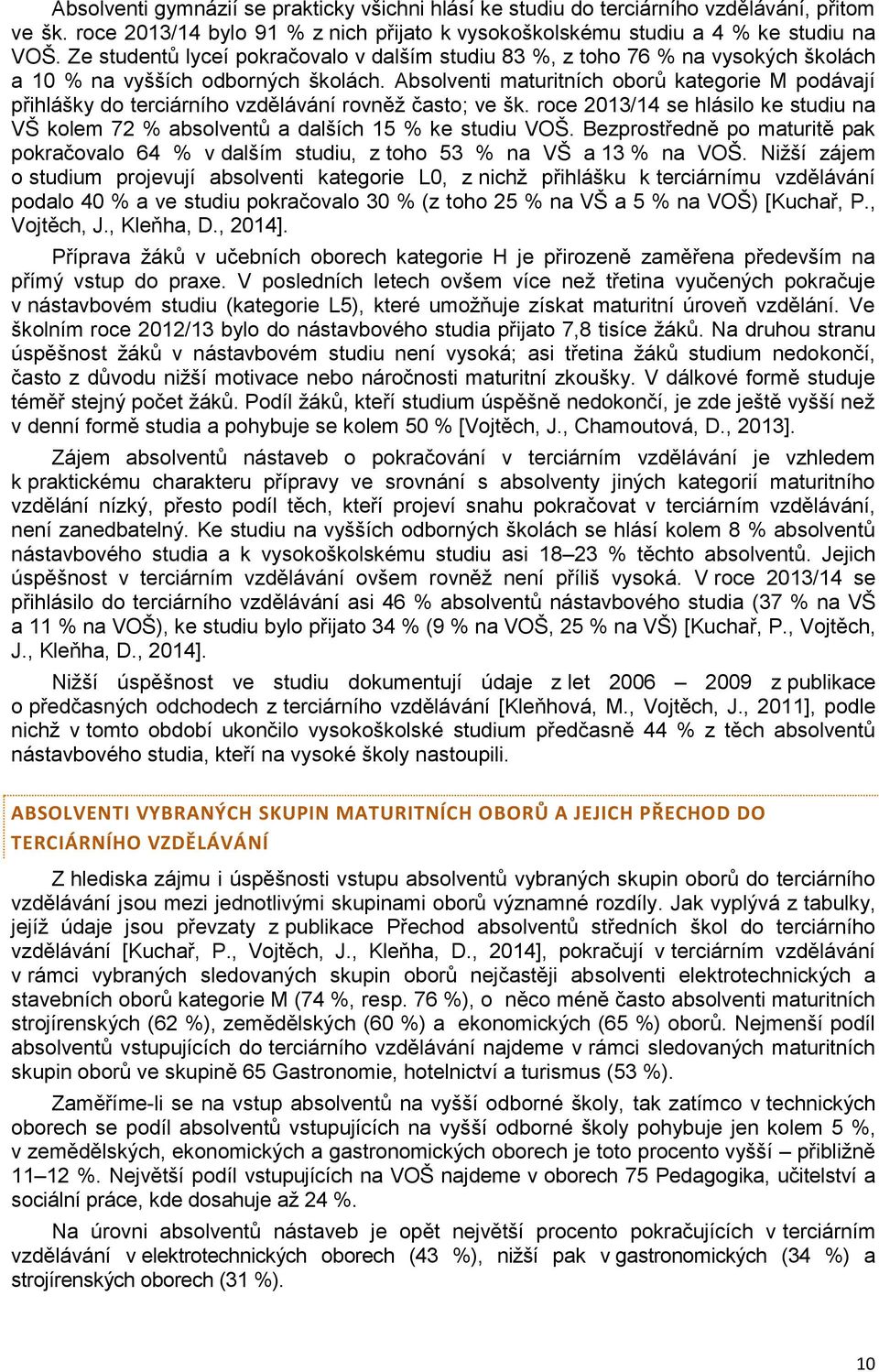 Absolventi maturitních oborů kategorie M podávají přihlášky do terciárního vzdělávání rovněž často; ve šk. roce 2013/14 se hlásilo ke studiu na VŠ kolem 72 % absolventů a dalších 15 % ke studiu VOŠ.