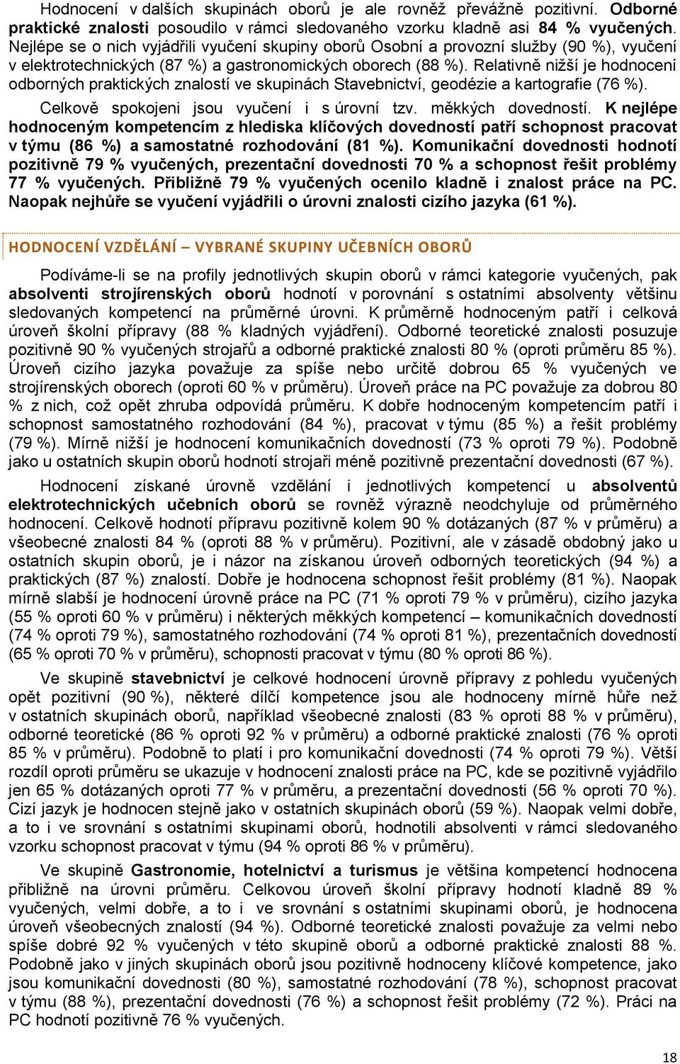 Relativně nižší je hodnocení odborných praktických znalostí ve skupinách Stavebnictví, geodézie a kartografie (76 %). Celkově spokojeni jsou vyučení i s úrovní tzv. měkkých dovedností.