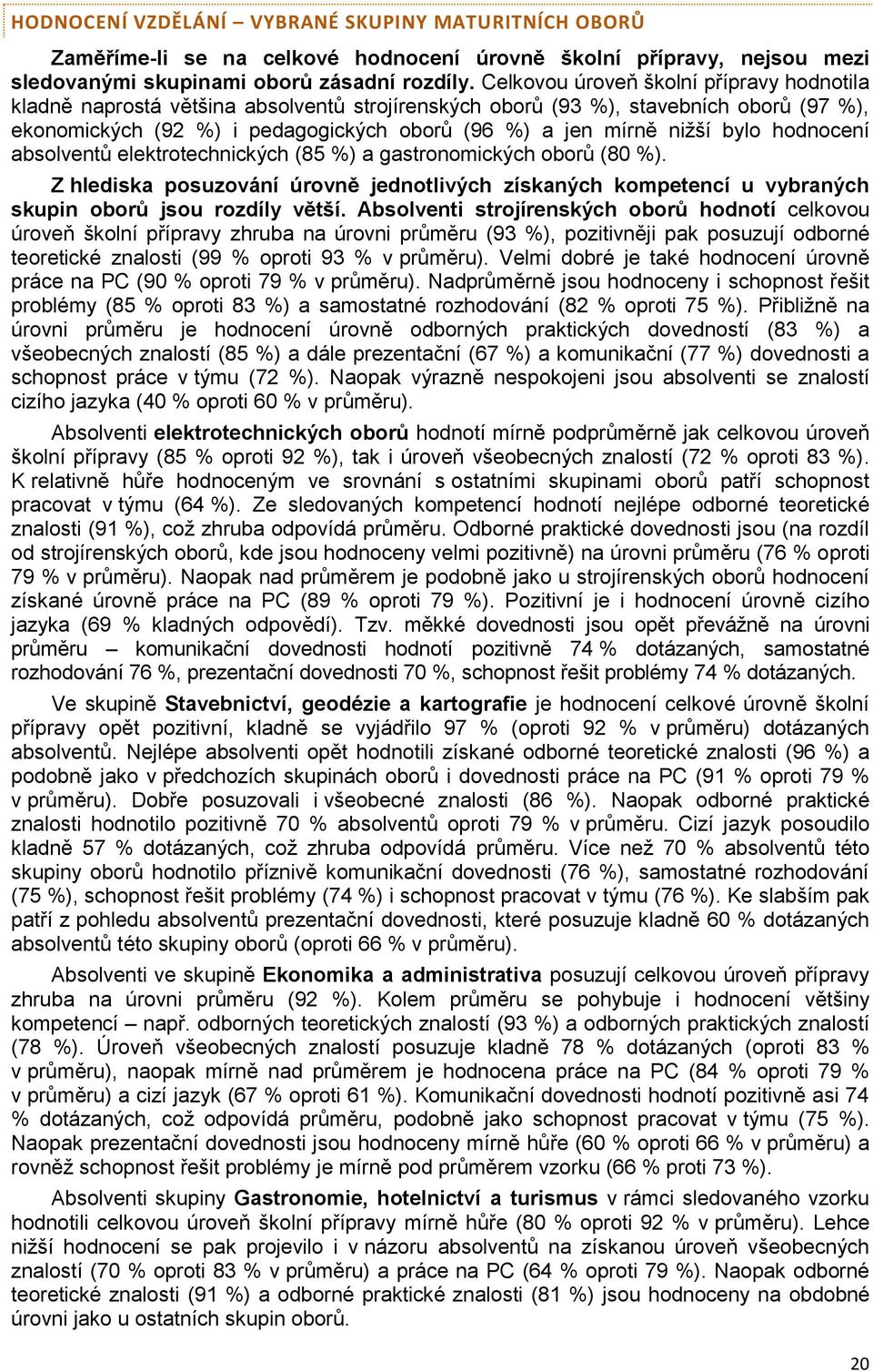 bylo hodnocení absolventů elektrotechnických (85 %) a gastronomických oborů (80 %). Z hlediska posuzování úrovně jednotlivých získaných kompetencí u vybraných skupin oborů jsou rozdíly větší.