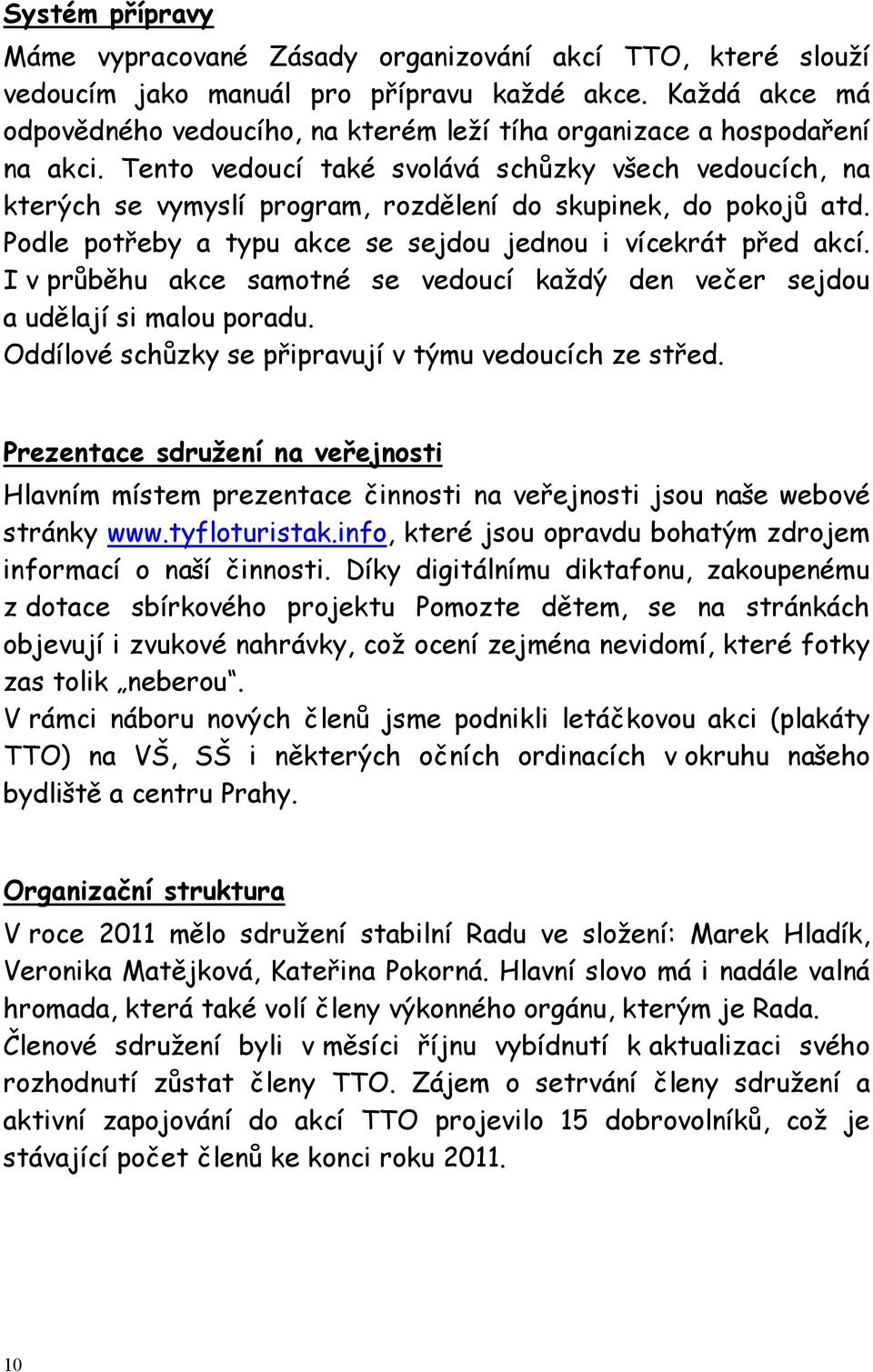 Tento vedoucí také svolává schůzky všech vedoucích, na kterých se vymyslí program, rozdělení do skupinek, do pokojů atd. Podle potřeby a typu akce se sejdou jednou i vícekrát před akcí.