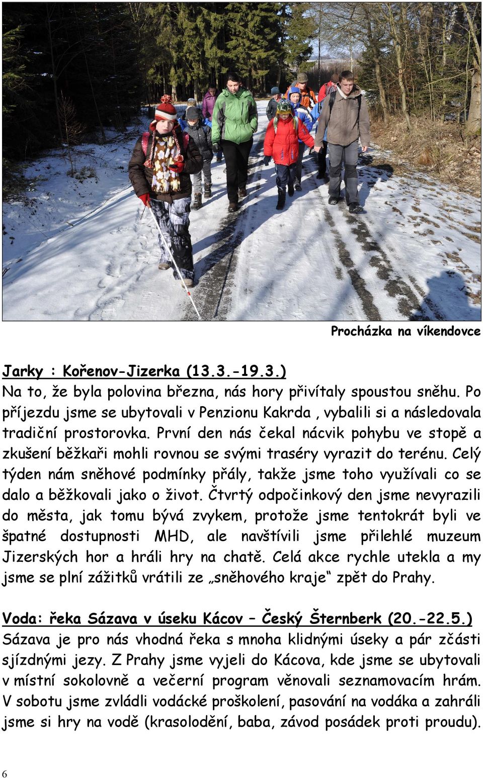 První den nás čekal nácvik pohybu ve stopě a zkušení běžkaři mohli rovnou se svými traséry vyrazit do terénu.