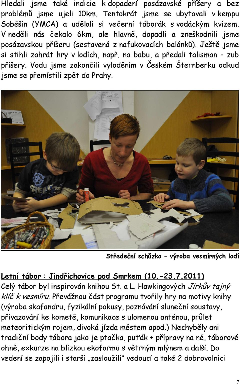 na babu, a předali talisman zub příšery. Vodu jsme zakončili vyloděním v Českém Šternberku odkud jsme se přemístili zpět do Prahy.