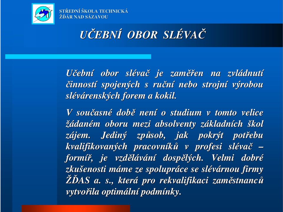 V současn asné době není o studium v tomto velice žádaném m oboru mezi absolventy základnz kladních škol zájem.