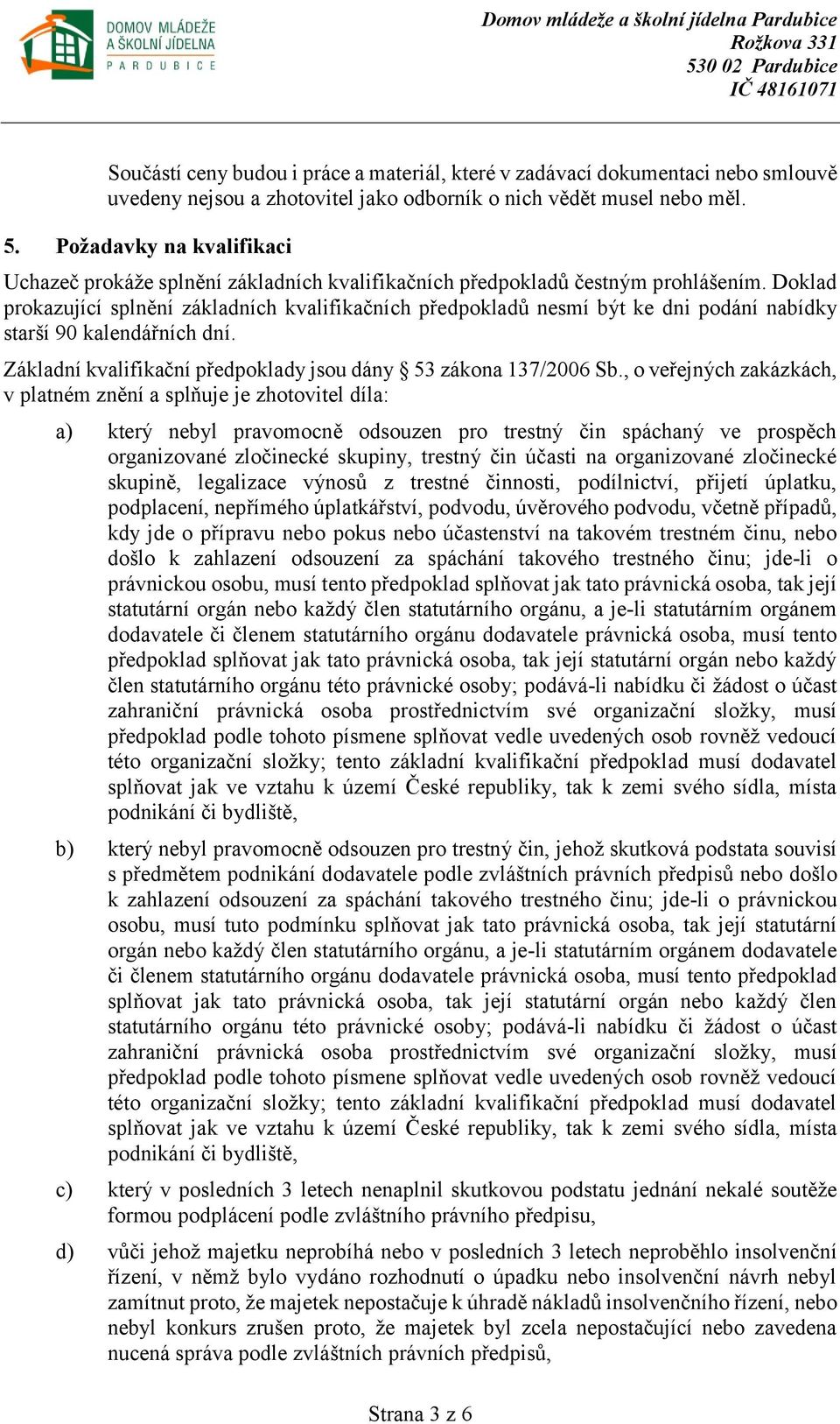 Doklad prokazující splnění základních kvalifikačních předpokladů nesmí být ke dni podání nabídky starší 90 kalendářních dní. Základní kvalifikační předpoklady jsou dány 53 zákona 137/2006 Sb.