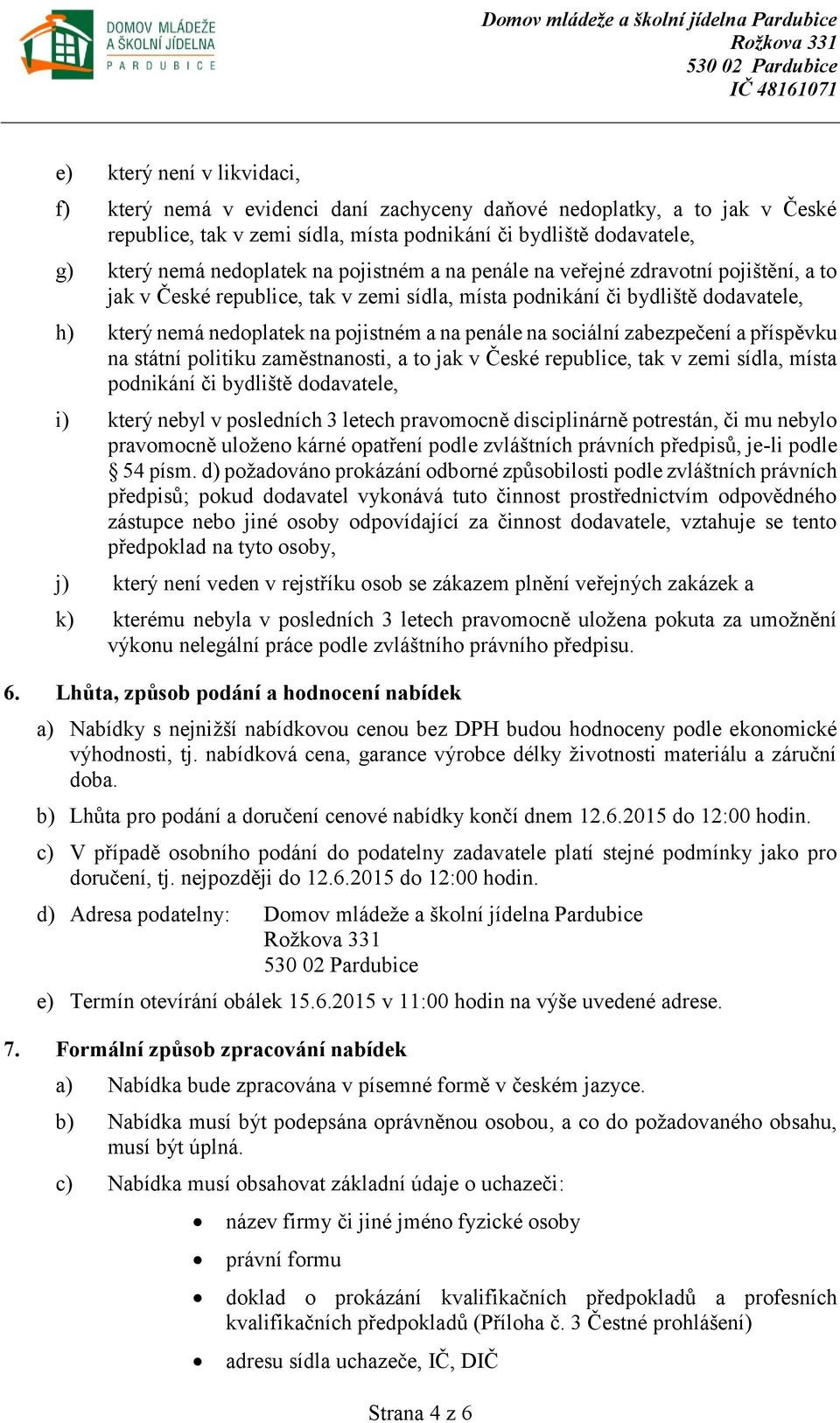 sociální zabezpečení a příspěvku na státní politiku zaměstnanosti, a to jak v České republice, tak v zemi sídla, místa podnikání či bydliště dodavatele, i) který nebyl v posledních 3 letech