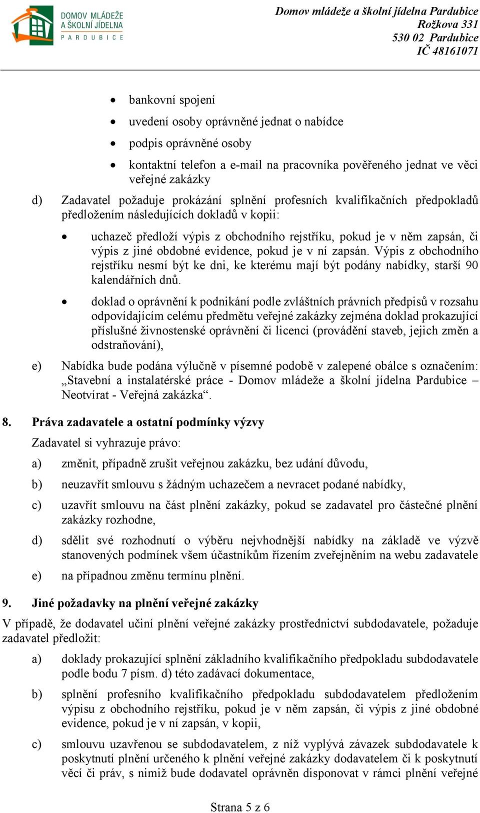 je v ní zapsán. Výpis z obchodního rejstříku nesmí být ke dni, ke kterému mají být podány nabídky, starší 90 kalendářních dnů.