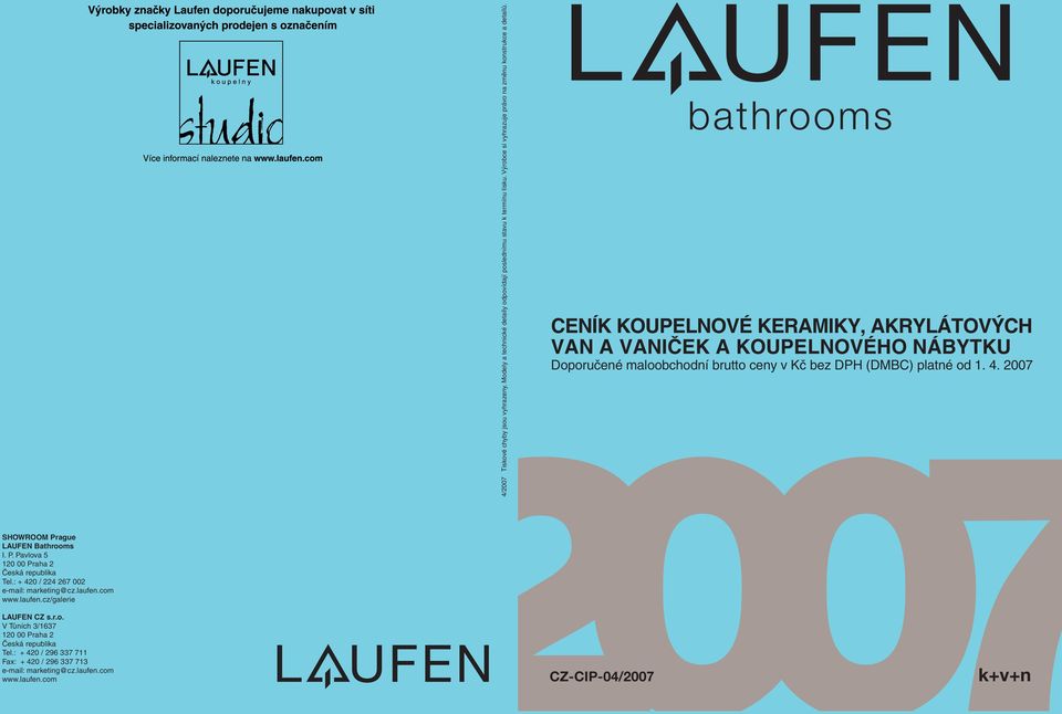 2007 SHOWROOM Prague LAUFEN Bathrooms I. P. Pavlova 5 120 00 Praha 2 Česká republika Tel.: + 420 / 224 267 002 e-mail: marketing@cz.laufen.com www.laufen.cz/galerie LAUFEN CZ s.