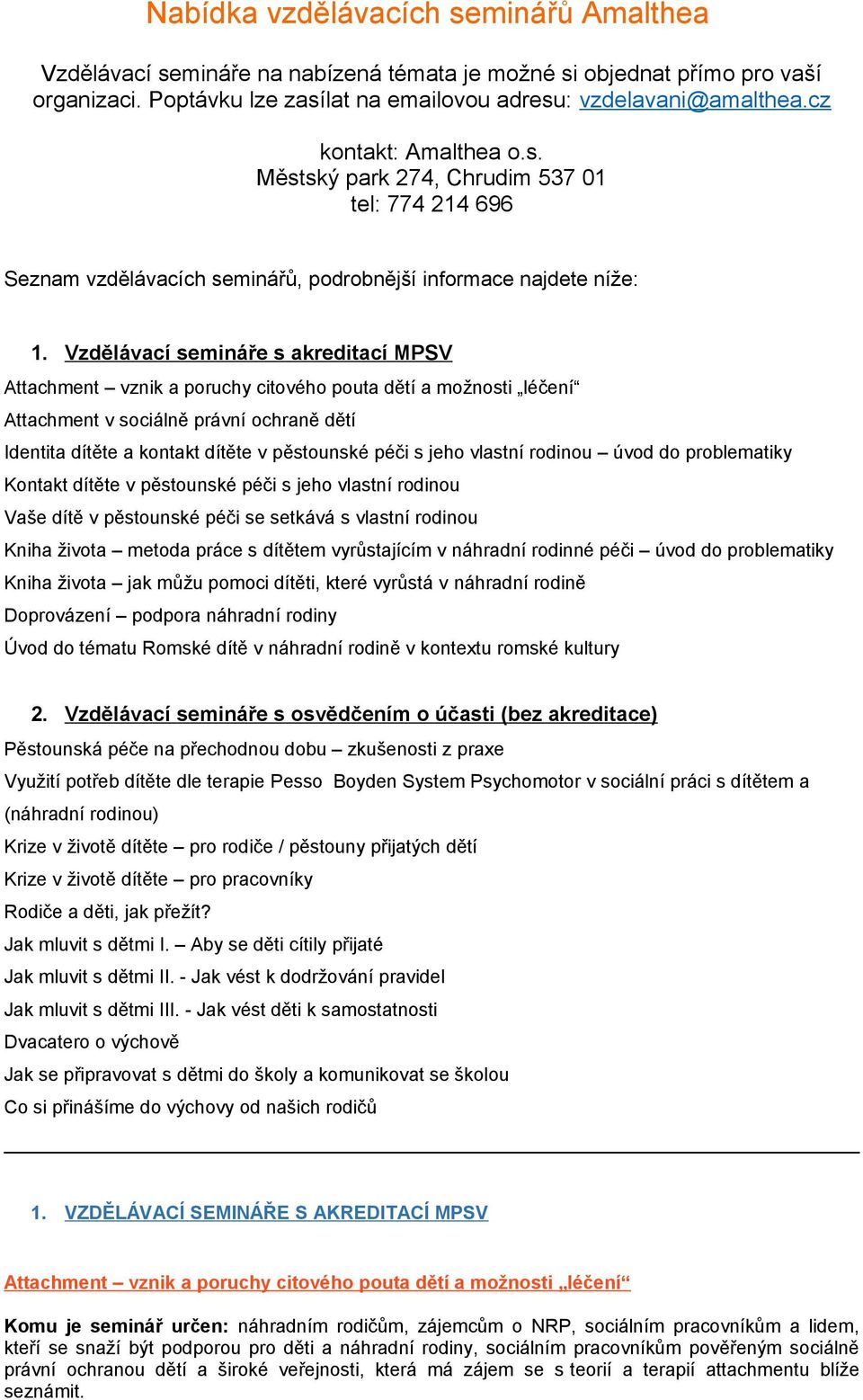 Vzdělávací semináře s akreditací MPSV Attachment vznik a poruchy citového pouta dětí a možnosti léčení Attachment v sociálně právní ochraně dětí Identita dítěte a kontakt dítěte v pěstounské péči s