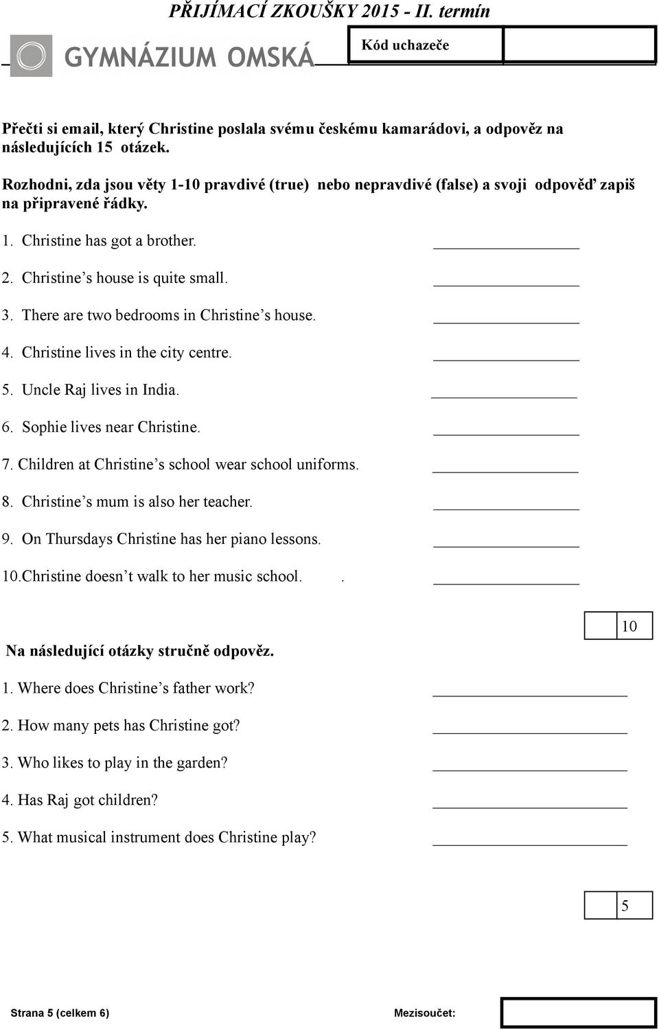 There are two bedrooms in Christine s house. 4. Christine lives in the city centre. 5. Uncle Raj lives in India.. Sophie lives near Christine. 7. Children at Christine s school wear school uniforms.