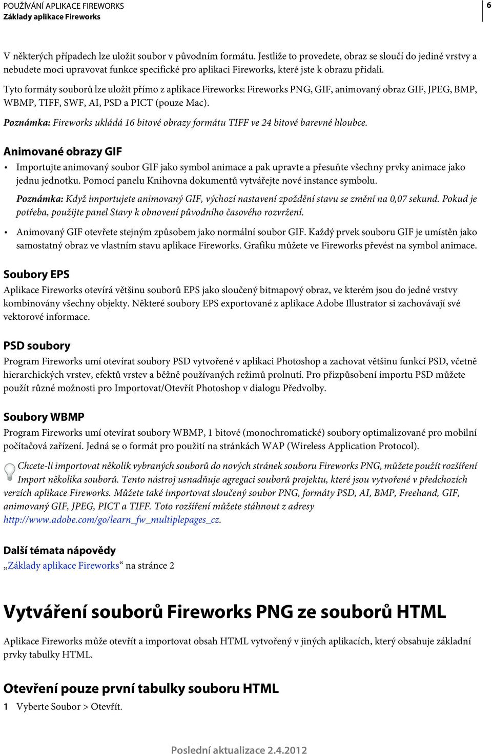 Tyto formáty souborů lze uložit přímo z aplikace Fireworks: Fireworks PNG, GIF, animovaný obraz GIF, JPEG, BMP, WBMP, TIFF, SWF, AI, PSD a PICT (pouze Mac).