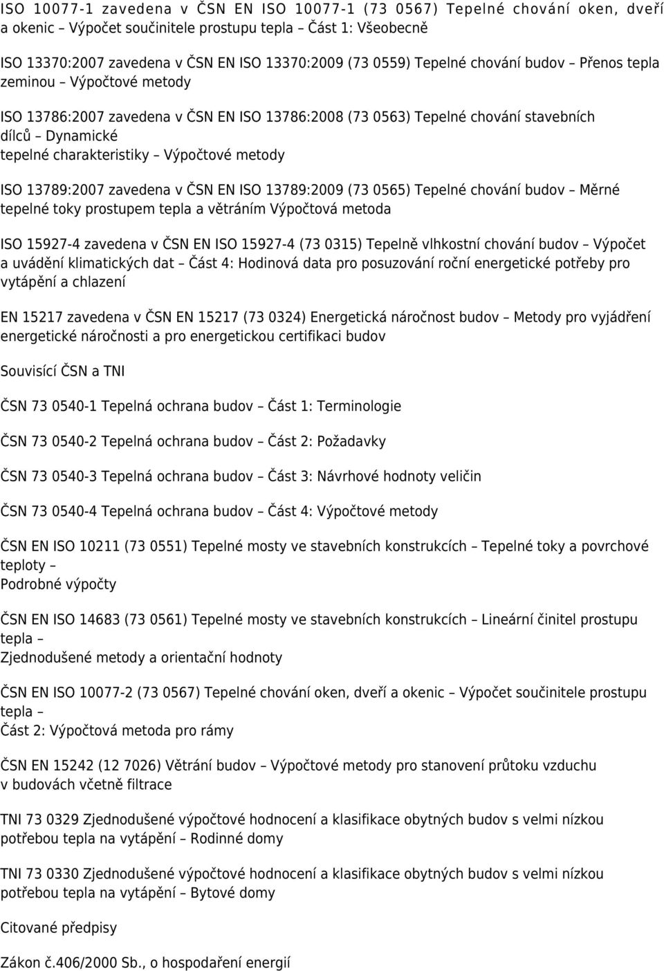 metody ISO 13789:2007 zavedena v ČSN EN ISO 13789:2009 (73 0565) Tepelné chování budov Měrné tepelné toky prostupem tepla a větráním Výpočtová metoda ISO 15927-4 zavedena v ČSN EN ISO 15927-4 (73