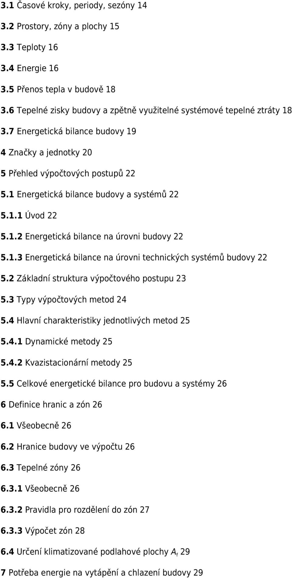 1 Energetická bilance budovy a systémů 22 5.1.1 Úvod 22 5.1.2 Energetická bilance na úrovni budovy 22 5.1.3 Energetická bilance na úrovni technických systémů budovy 22 5.