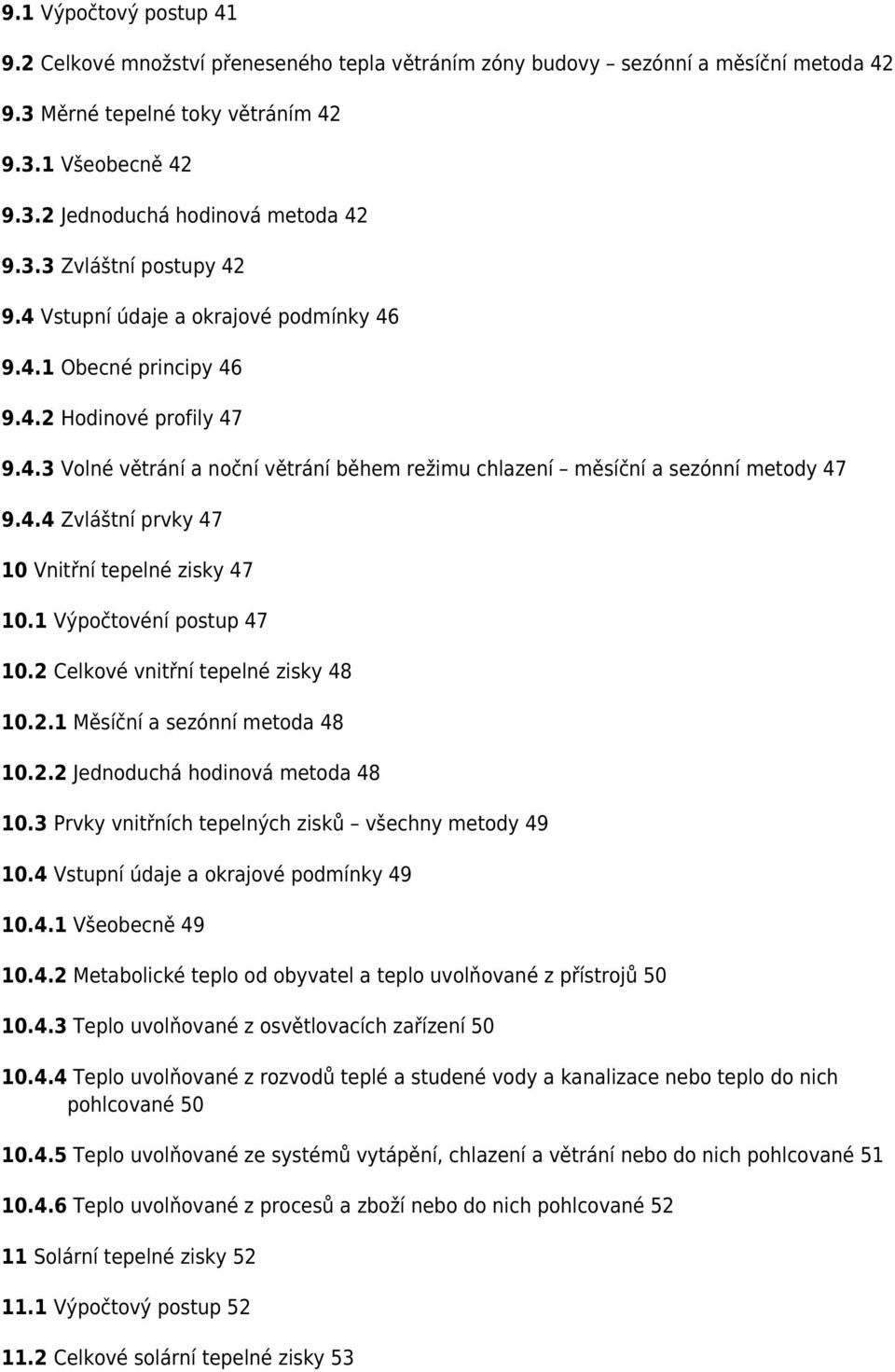 4.4 Zvláštní prvky 47 10 Vnitřní tepelné zisky 47 10.1 Výpočtovéní postup 47 10.2 Celkové vnitřní tepelné zisky 48 10.2.1 Měsíční a sezónní metoda 48 10.2.2 Jednoduchá hodinová metoda 48 10.