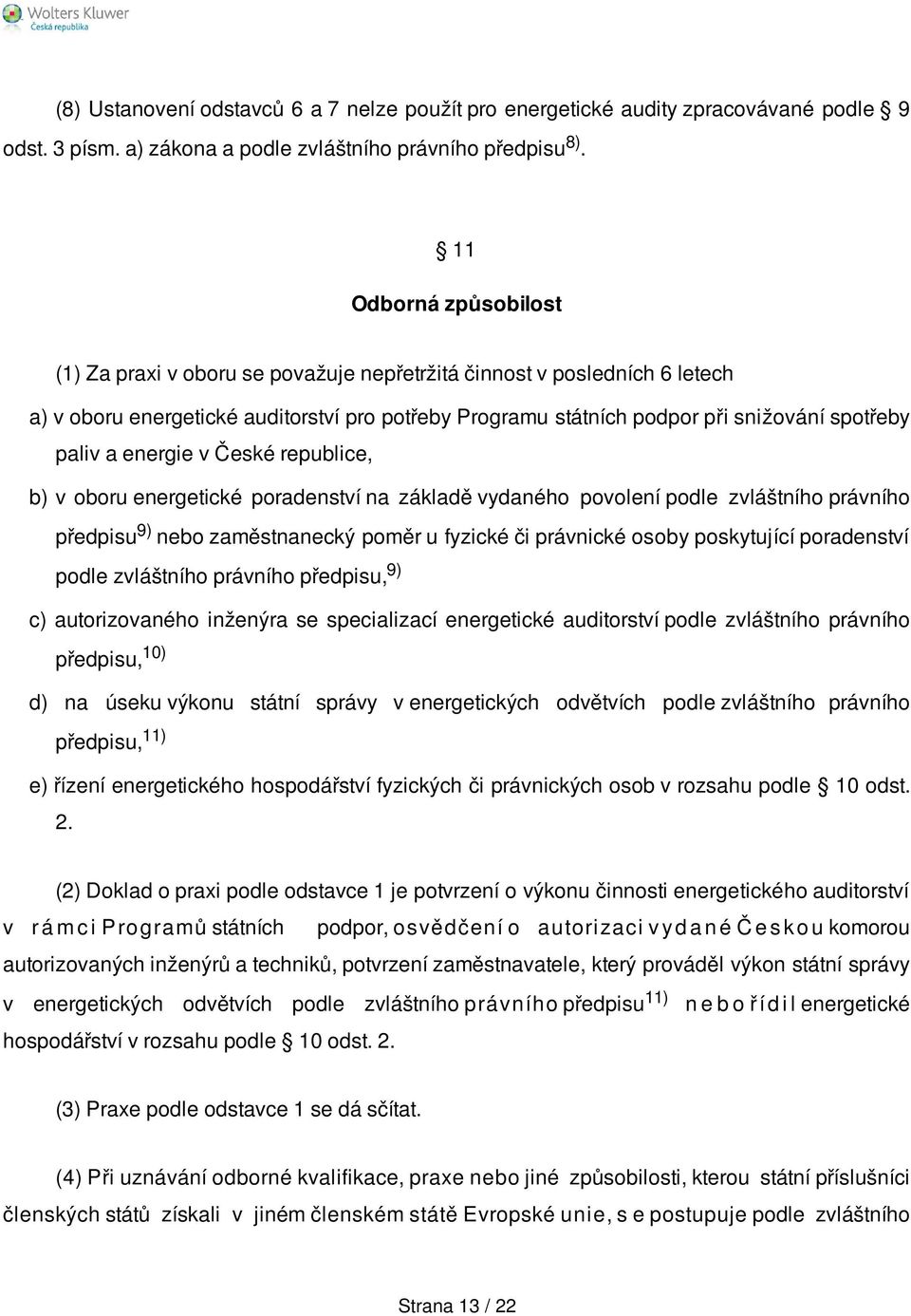 a energie v České republice, b) v oboru energetické poradenství na základě vydaného povolení podle zvláštního právního předpisu 9) nebo zaměstnanecký poměr u fyzické či právnické osoby poskytující