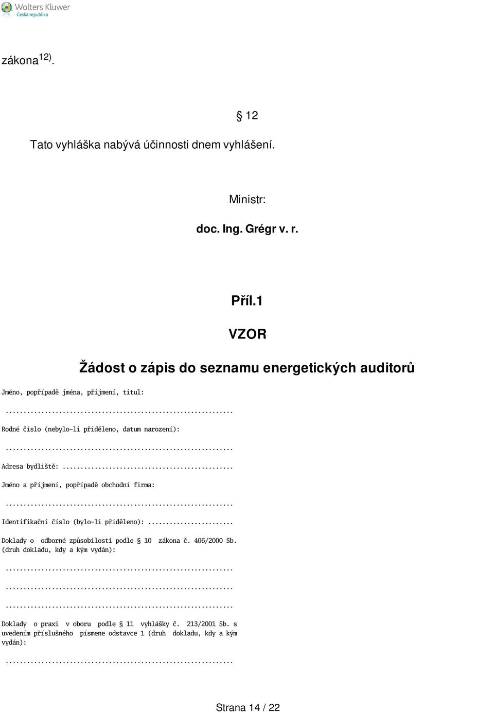 .. Adresa bydlitě:... Jméno a příjmení, popřípadě obchodní firma:... Identifikační číslo (bylo-li přiděleno):.