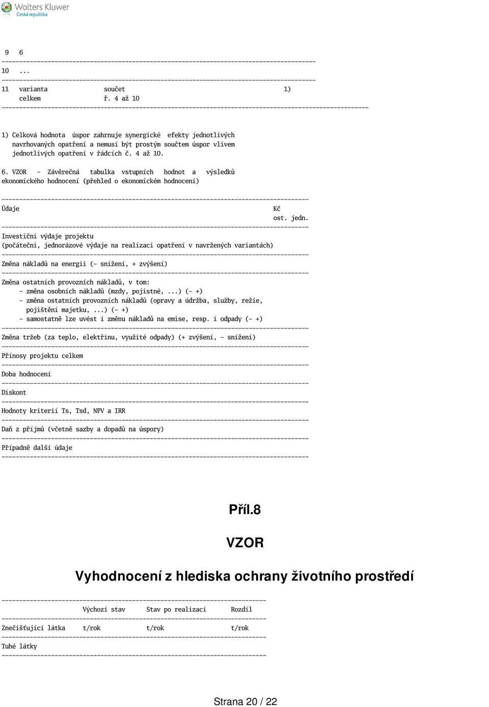 6. VZOR - Závěrečná tabulka vstupních hodnot a výsledků ekonomického hodnocení (přehled o ekonomickém hodnocení) Údaje Kč ost. jedn.