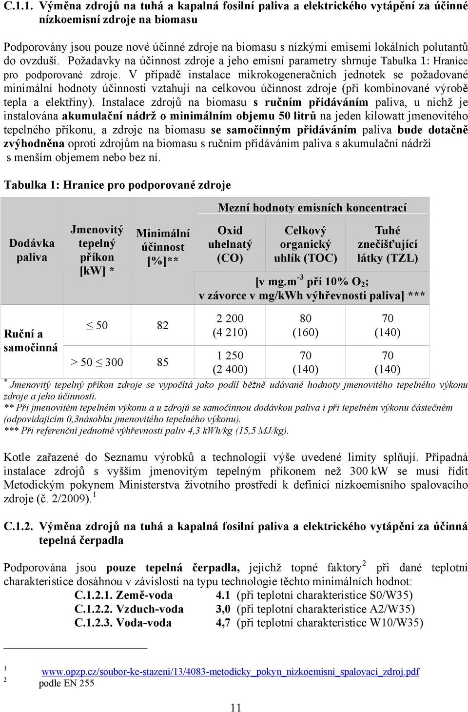 V případě instalace mikrokogeneračních jednotek se požadované minimální hodnoty účinnosti vztahují na celkovou účinnost zdroje (při kombinované výrobě tepla a elektřiny).