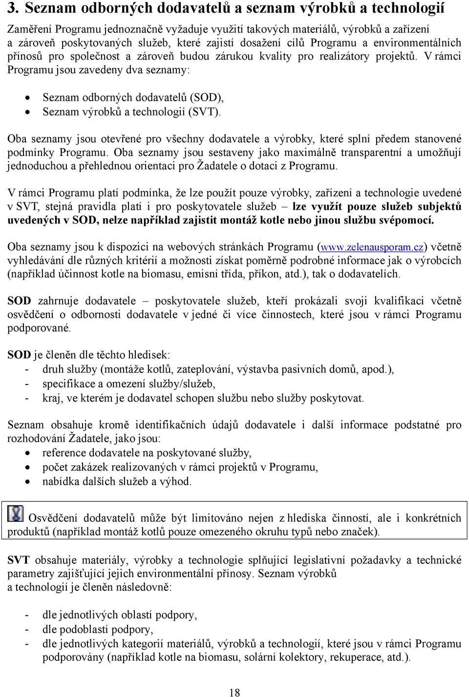 V rámci Programu jsou zavedeny dva seznamy: Seznam odborných dodavatelů (SOD), Seznam výrobků a technologií (SVT).