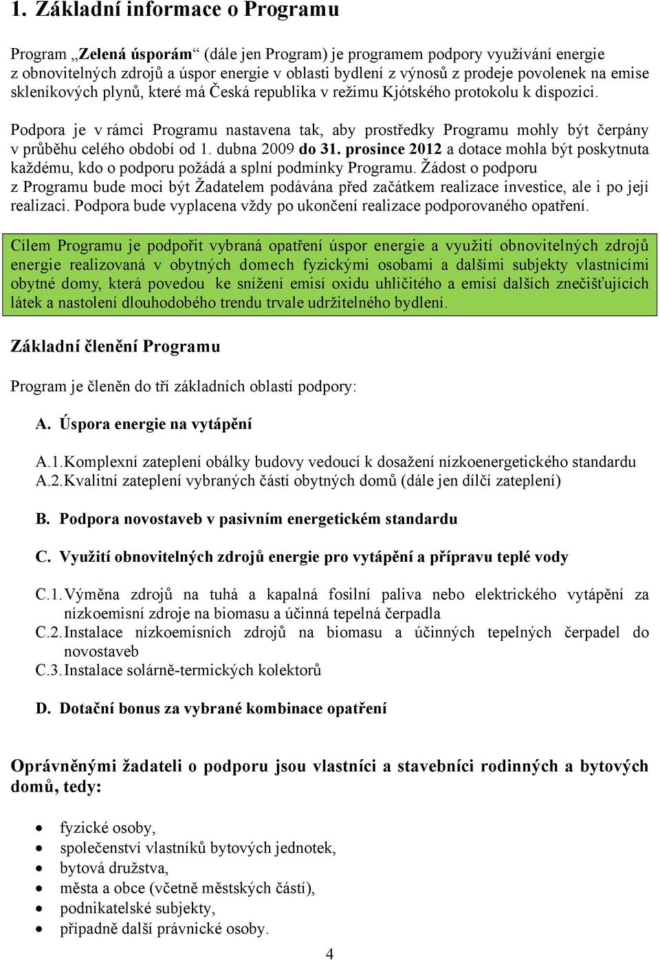 Podpora je v rámci Programu nastavena tak, aby prostředky Programu mohly být čerpány v průběhu celého období od 1. dubna 2009 do 31.