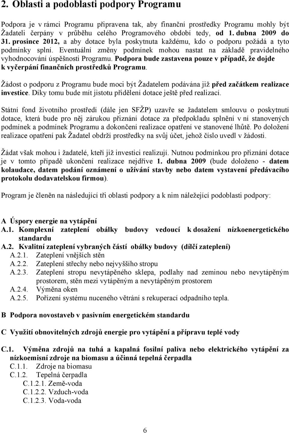 Eventuální změny podmínek mohou nastat na základě pravidelného vyhodnocování úspěšnosti Programu. Podpora bude zastavena pouze v případě, že dojde k vyčerpání finančních prostředků Programu.