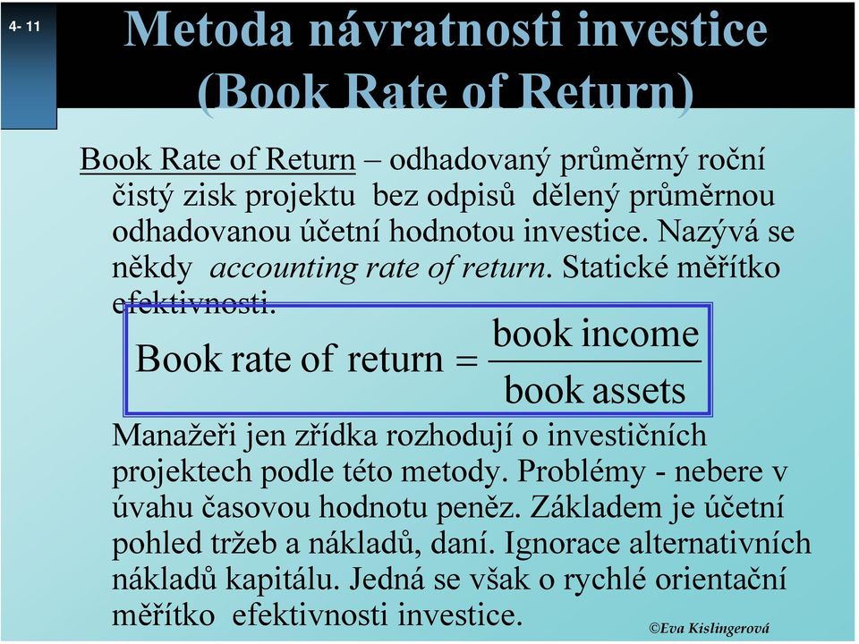 Book rate of return = book income book assets Manažeři jen zřídka rozhodují o investičních projektech podle této metody.