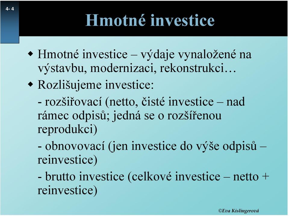 investice nad rámec odpisů; jedná se o rozšířenou reprodukci) - obnovovací (jen