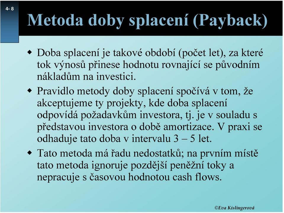 Pravidlo metody doby splacení spočívá v tom, že akceptujeme ty projekty, kde doba splacení odpovídá požadavkům investora, tj.