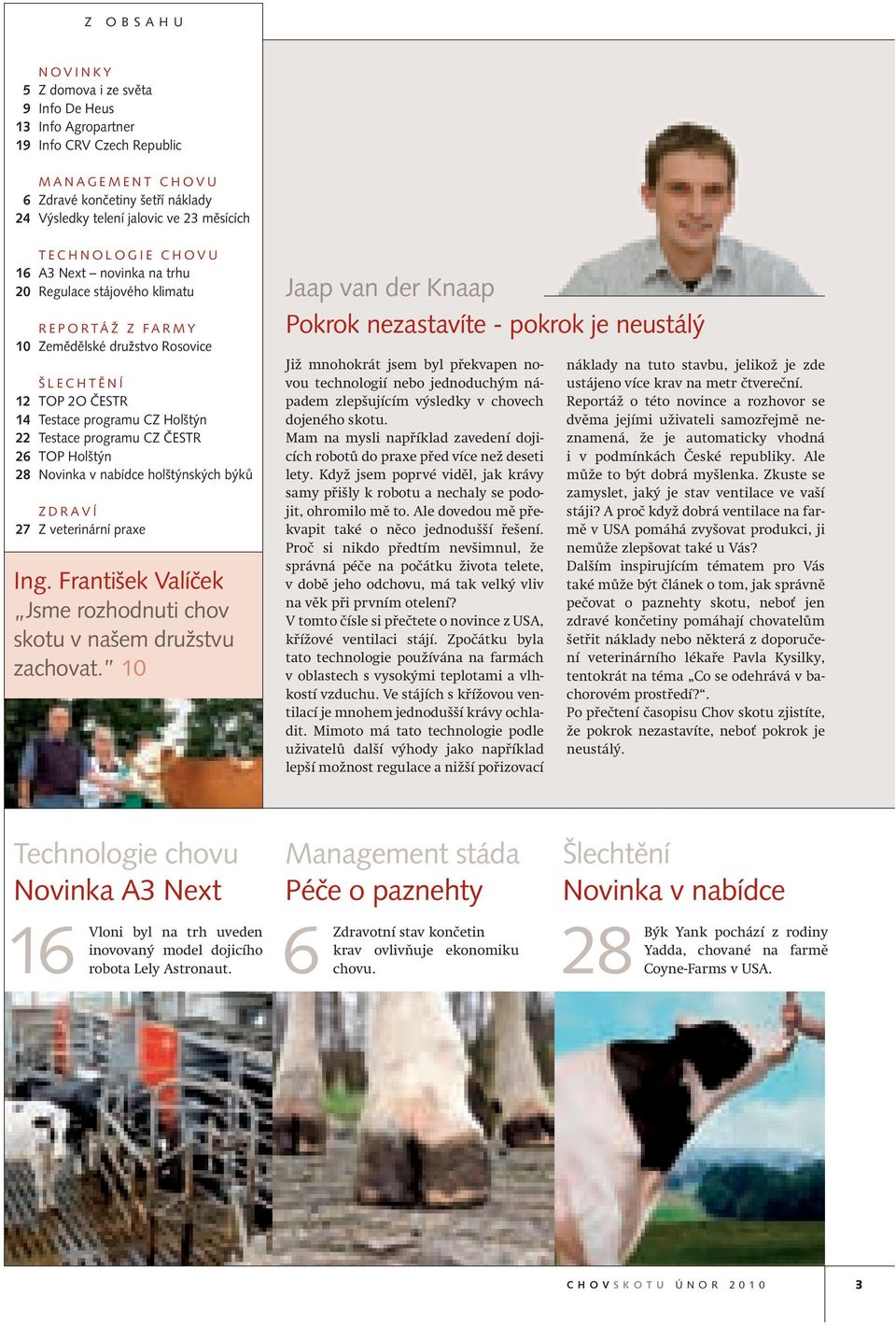 programu CZ ČESTR 26 TOP Holštýn 28 Novinka v nabídce holštýnských býků ZDRAVÍ 27 Z veterinární praxe Ing. František Valíček Jsme rozhodnuti chov skotu v našem družstvu zachovat.