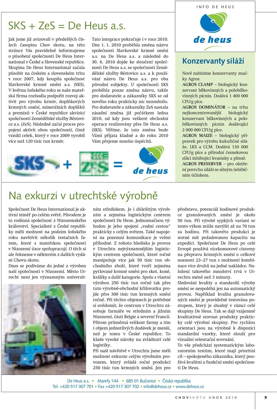 V květnu loňského roku se naše mateřská firma rozhodla podpořit rozvoj aktivit pro výrobu krmiv, doplňkových krmných směsí, minerálních doplňků a premixů v České republice akvizicí společnosti